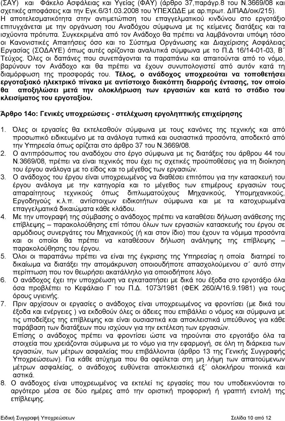 Συγκεκριµένα από τον Ανάδοχο θα πρέπει να λαµβάνονται υπόψη τόσο οι Κανονιστικές Απαιτήσεις όσο και το Σύστηµα Οργάνωσης και ιαχείρισης Ασφάλειας Εργασίας (ΣΟ ΑΥΕ) όπως αυτές ορίζονται αναλυτικά