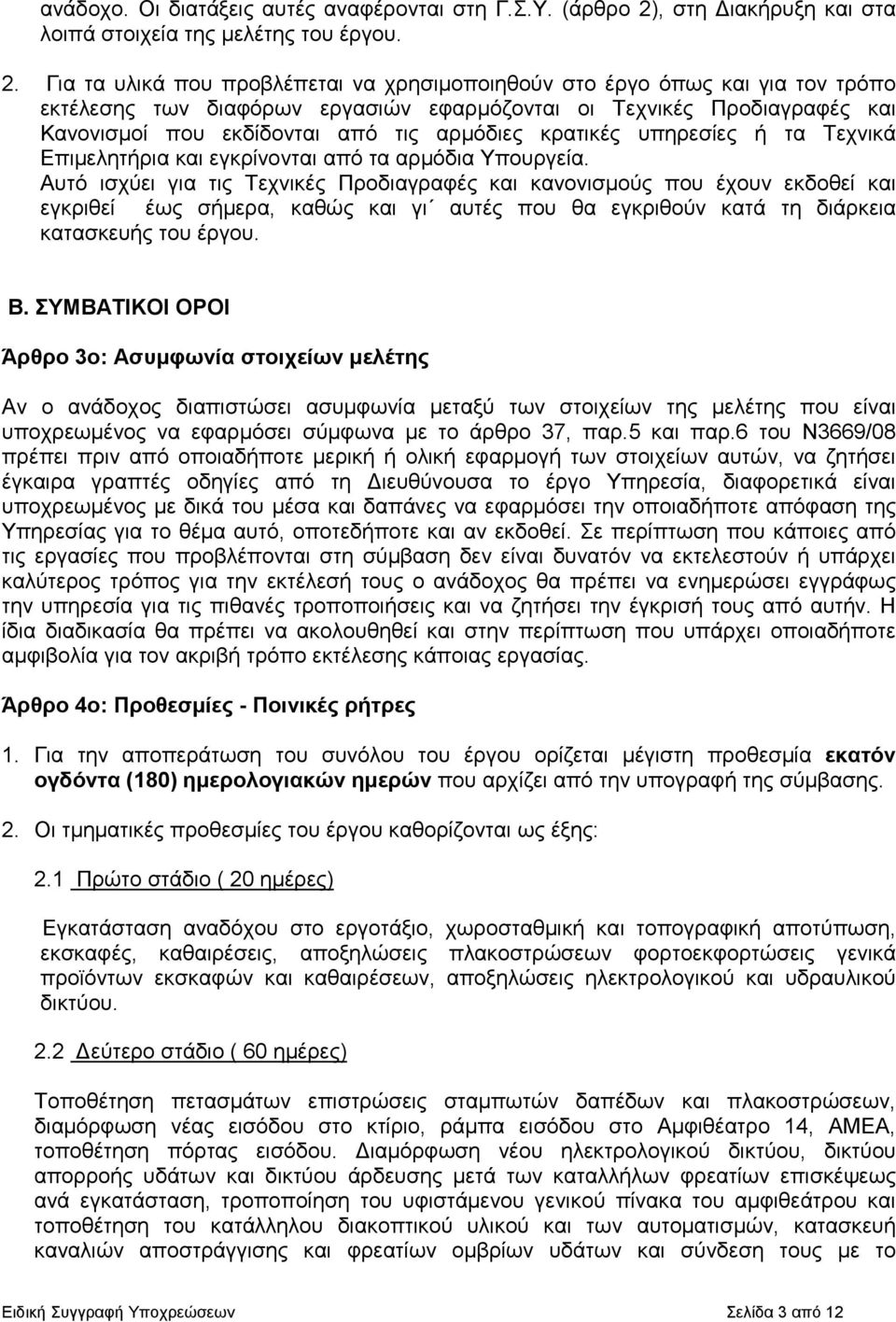 Για τα υλικά που προβλέπεται να χρησιµοποιηθούν στο έργο όπως και για τον τρόπο εκτέλεσης των διαφόρων εργασιών εφαρµόζονται οι Τεχνικές Προδιαγραφές και Κανονισµοί που εκδίδονται από τις αρµόδιες