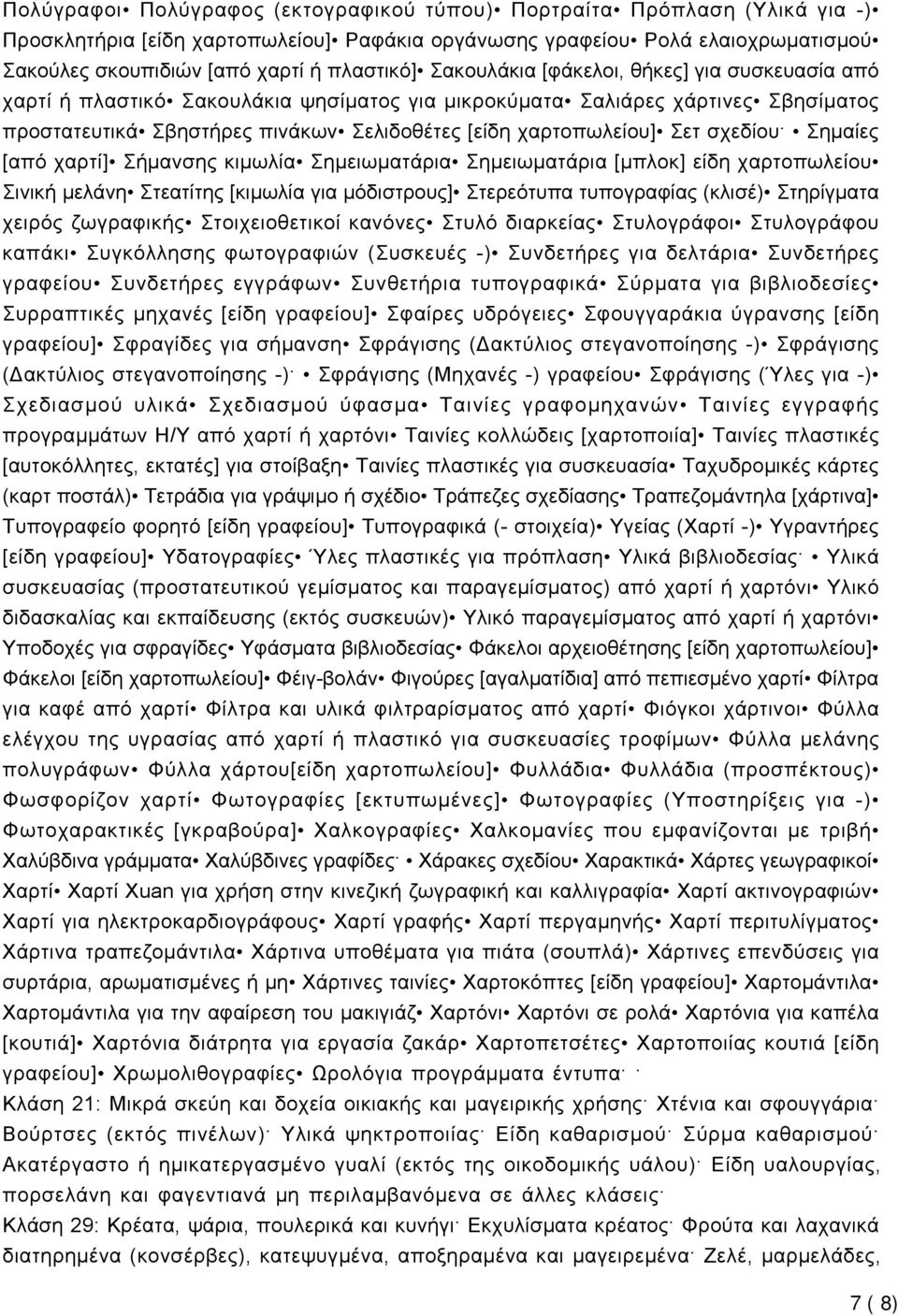 χαρτοπωλείου] Σετ σχεδίου Σημαίες [από χαρτί] Σήμανσης κιμωλία Σημειωματάρια Σημειωματάρια [μπλοκ] είδη χαρτοπωλείου Σινική μελάνη Στεατίτης [κιμωλία για μόδιστρους] Στερεότυπα τυπογραφίας (κλισέ)