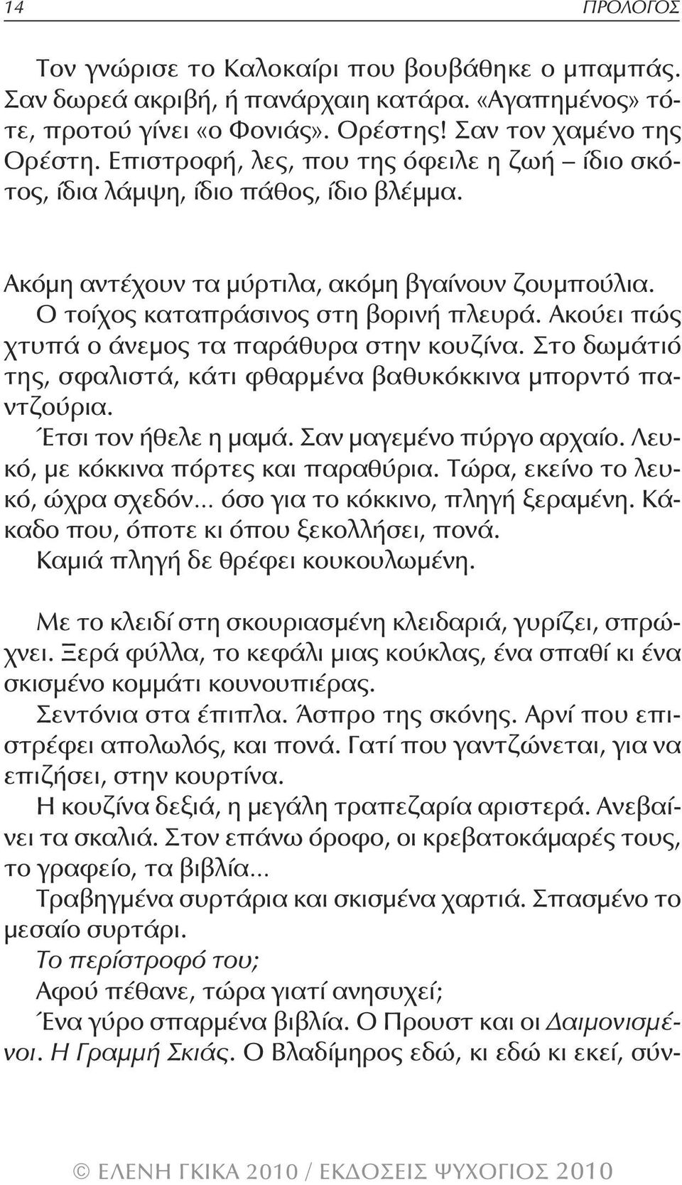 Ακούει πώς χτυπά ο άνεμος τα παράθυρα στην κουζίνα. Στο δωμάτιό της, σφαλιστά, κάτι φθαρμένα βαθυκόκκινα μπορντό παντζούρια. Έτσι τον ήθελε η μαμά. Σαν μαγεμένο πύργο αρχαίο.