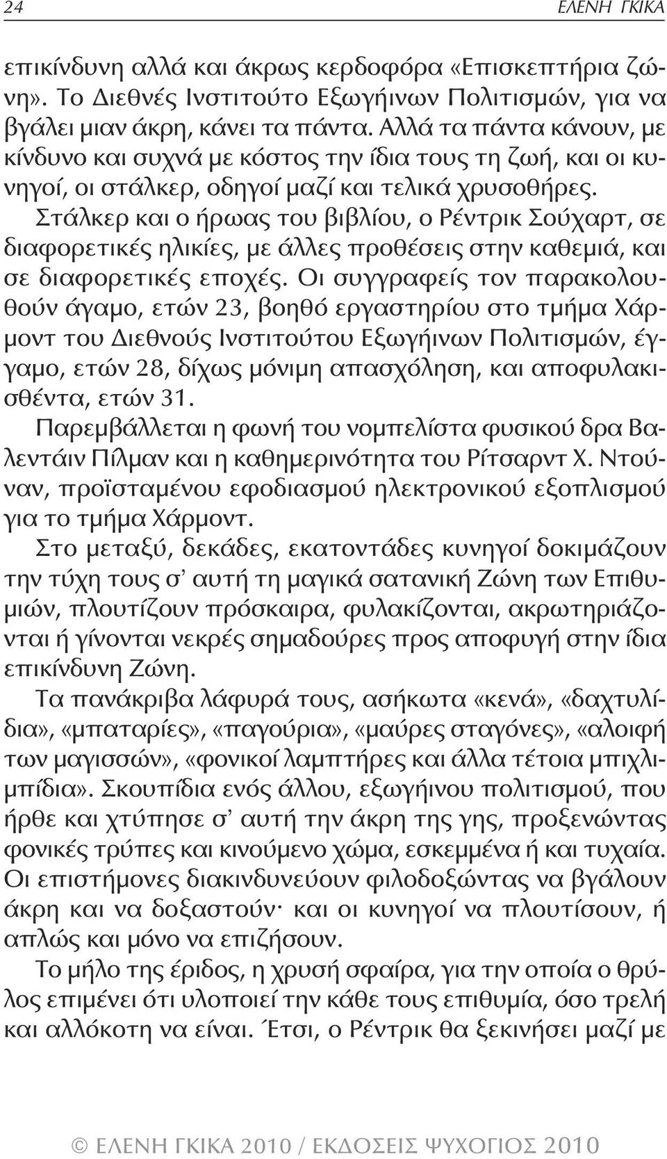 Στάλκερ και ο ήρωας του βιβλίου, ο ρέντρικ Σούχαρτ, σε διαφορετικές ηλικίες, με άλλες προθέσεις στην καθεμιά, και σε διαφορετικές εποχές.