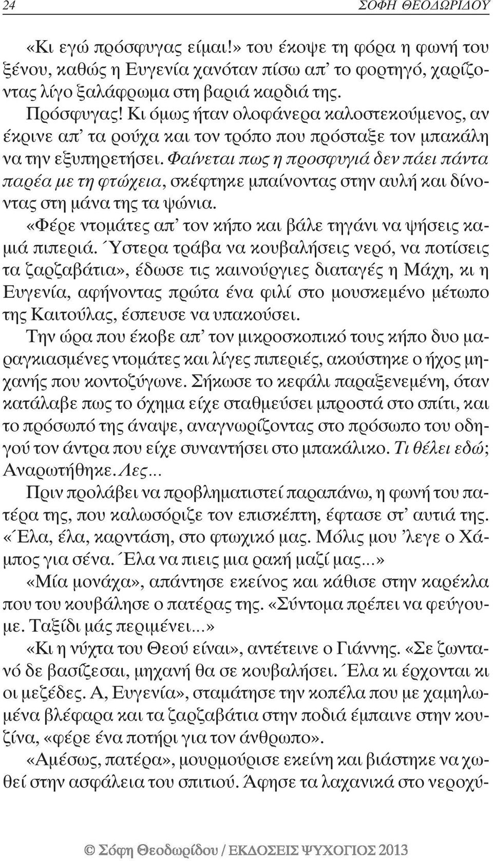 Φαίνεται πως η προσφυγιά δεν πάει πάντα παρέα µε τη φτώχεια, σκέφτηκε µπαίνοντας στην αυλή και δίνοντας στη µάνα της τα ψώνια. «Φέρε ντοµάτες απ τον κήπο και βάλε τηγάνι να ψήσεις κα- µιά πιπεριά.