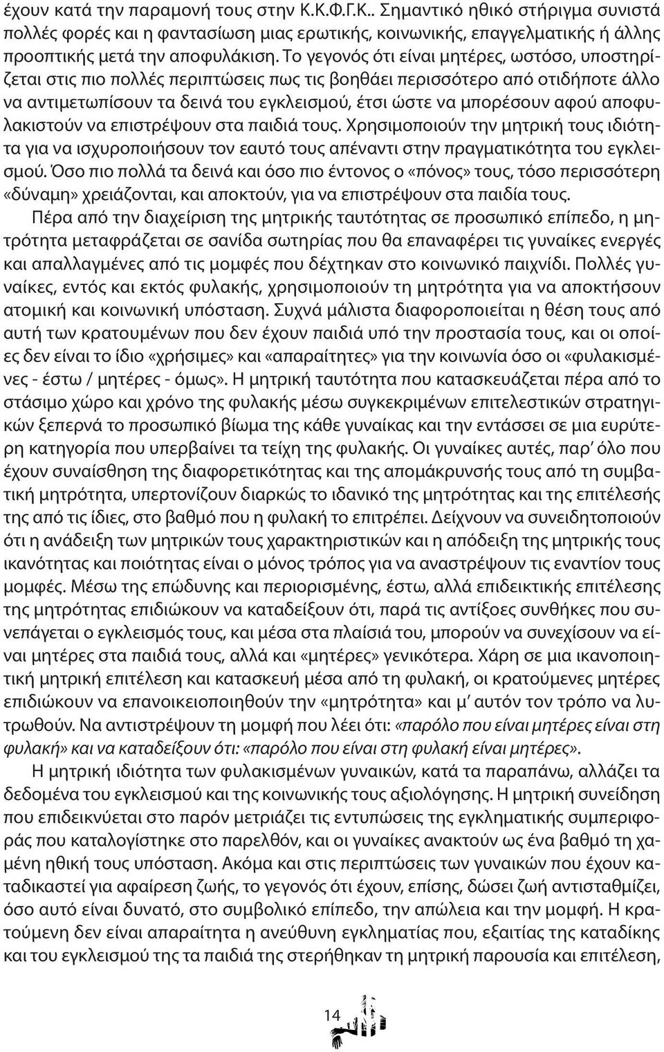 αποφυλακιστούν να επιστρέψουν στα παιδιά τους. Χρησιμοποιούν την μητρική τους ιδιότητα για να ισχυροποιήσουν τον εαυτό τους απέναντι στην πραγματικότητα του εγκλεισμού.