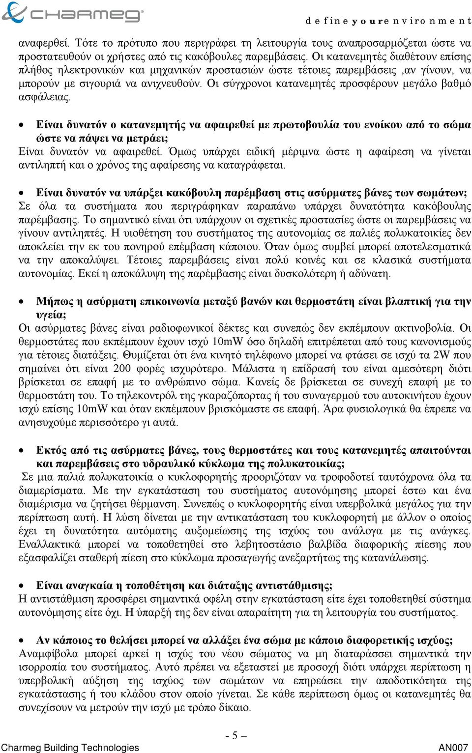 Οι σύγχρονοι κατανεµητές προσφέρουν µεγάλο βαθµό ασφάλειας. Είναι δυνατόν ο κατανεµητής να αφαιρεθεί µε πρωτοβουλία του ενοίκου από το σώµα ώστε να πάψει να µετράει; Είναι δυνατόν να αφαιρεθεί.