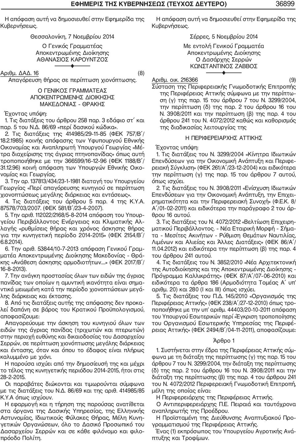 2. Τις διατάξεις της 414985/29 11 85 (ΦΕΚ 757/Β / 18.2.1985) κοινής απόφασης των Υφυπουργού Εθνικής Οικονομίας και Αναπληρωτή Υπουργού Γεωργίας «Μέ τρα διαχείρισης της άγριας πτηνοπανίδας» όπως αυτή τροποποιήθηκε με την 366599/16 12 96 (ΦΕΚ 1188/Β / 31.