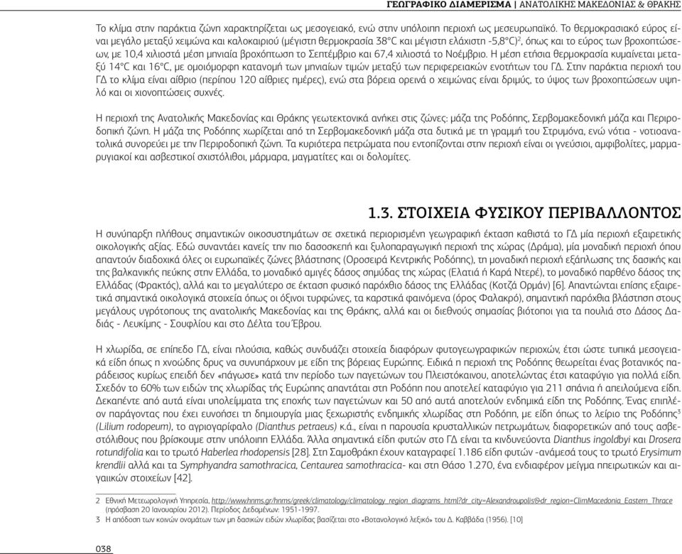 βροχόπτωση το Σεπτέμβριο και 67,4 χιλιοστά το Νοέμβριο. Η μέση ετήσια θερμοκρασία κυμαίνεται μεταξύ 14 C και 16 C, με ομοιόμορφη κατανομή των μηνιαίων τιμών μεταξύ των περιφερειακών ενοτήτων του ΓΔ.