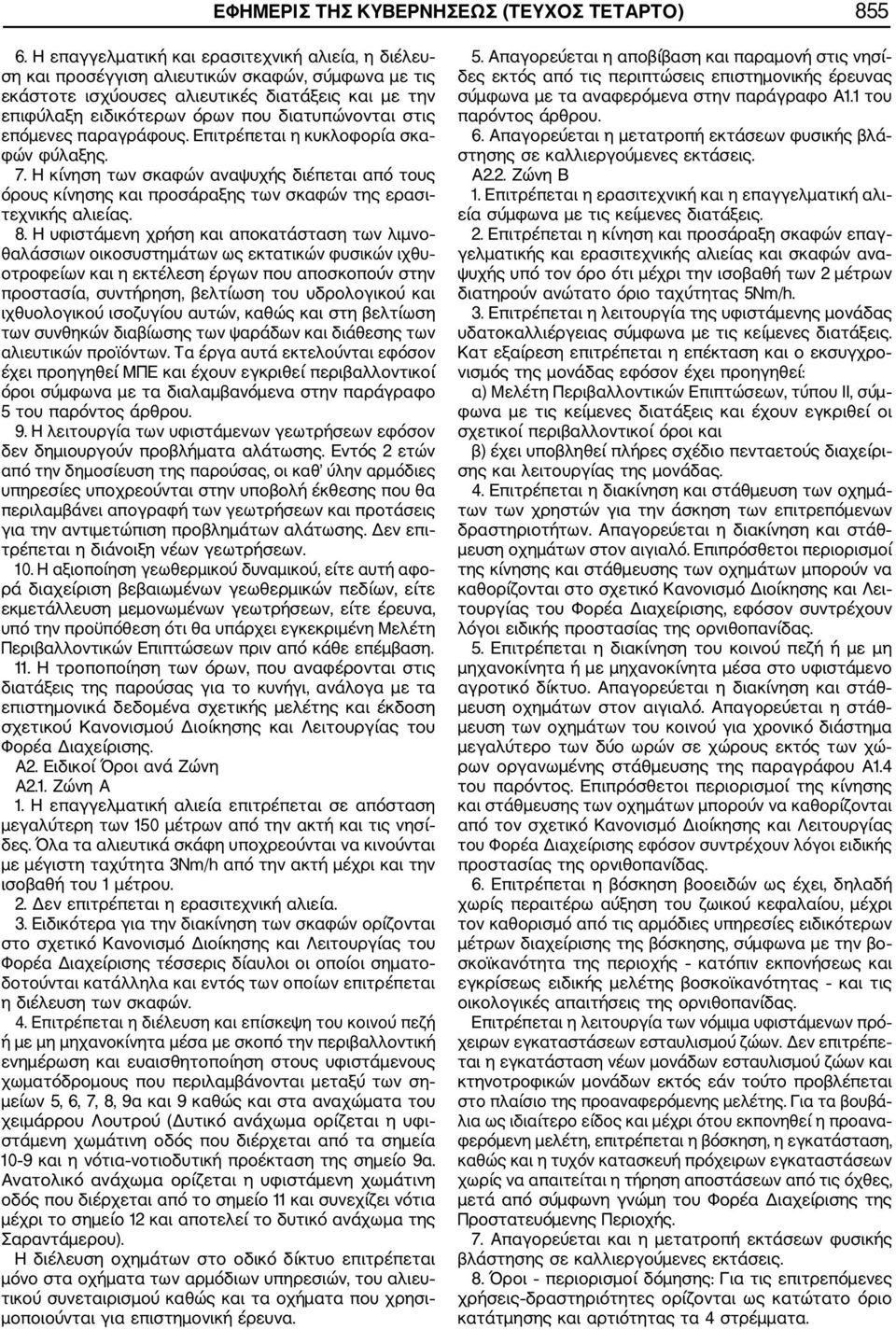 στις επόμενες παραγράφους. Επιτρέπεται η κυκλοφορία σκα φών φύλαξης. 7. Η κίνηση των σκαφών αναψυχής διέπεται από τους όρους κίνησης και προσάραξης των σκαφών της ερασι τεχνικής αλιείας. 8.