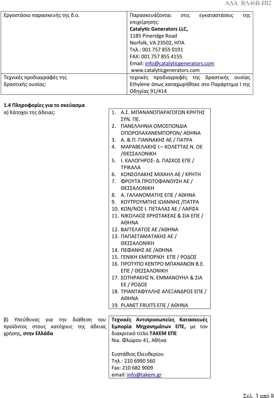 ΠΑΝΕΛΛΗΝΙΑ ΟΜΟΣΠΟΝΔΙΑ ΟΠΩΡΟΛΑΧΑΝΕΜΠΟΡΩΝ/ ΑΘΗΝΑ 3. Α. & Π. ΓΙΑΝΝΑΚΗΣ ΑΕ / ΠΑΤΡΑ 4. ΜΑΡΑΒΕΛΑΚΗΣ Ι. ΚΟΛΕΤΤΑΣ Ν. ΟΕ /ΘΕΣΣΑΛΟΝΙΚΗ 5. Ι. ΚΑΛΟΓΗΡΟΣ- Δ. ΠΑΣΧΟΣ ΕΠΕ / ΤΡΙΚΑΛΑ 6. ΚΟΝΣΟΛΑΚΗΣ ΜΙΧΑΗΛ ΑΕ / ΚΡΗΤΗ 7.