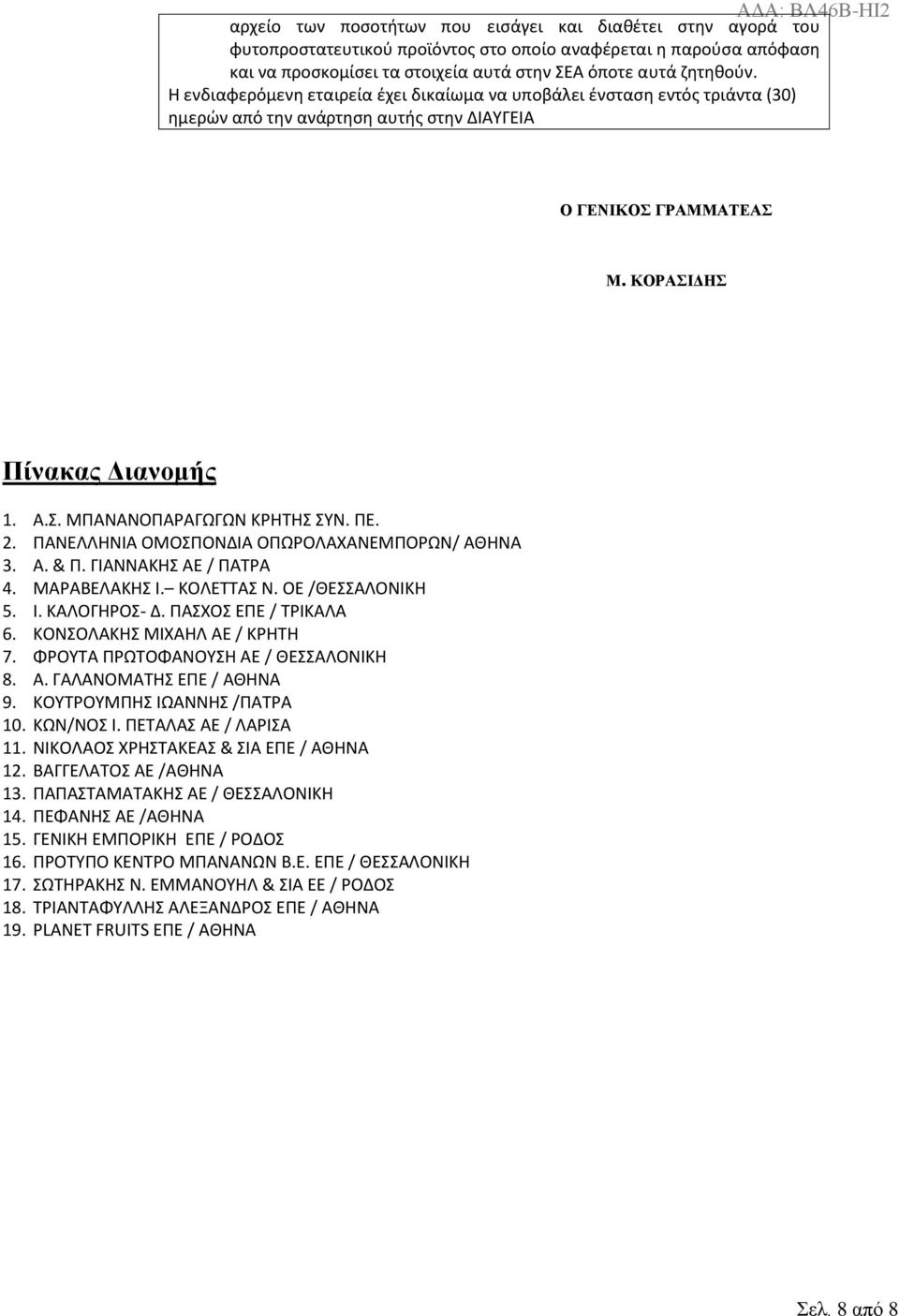 ΠΕ. 2. ΠΑΝΕΛΛΗΝΙΑ ΟΜΟΣΠΟΝΔΙΑ ΟΠΩΡΟΛΑΧΑΝΕΜΠΟΡΩΝ/ ΑΘΗΝΑ 3. Α. & Π. ΓΙΑΝΝΑΚΗΣ ΑΕ / ΠΑΤΡΑ 4. ΜΑΡΑΒΕΛΑΚΗΣ Ι. ΚΟΛΕΤΤΑΣ Ν. ΟΕ /ΘΕΣΣΑΛΟΝΙΚΗ 5. Ι. ΚΑΛΟΓΗΡΟΣ- Δ. ΠΑΣΧΟΣ ΕΠΕ / ΤΡΙΚΑΛΑ 6.