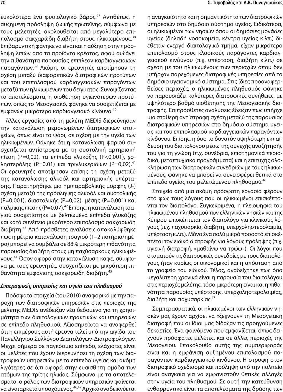 38 Επιβαρυντική φάνηκε να είναι και η αύξηση στην πρόσληψη λιπών από τα προϊόντα κρέατος, αφού αυξάνει την πιθανότητα παρουσίας επιπλέον καρδιαγγειακών παραγόντων.