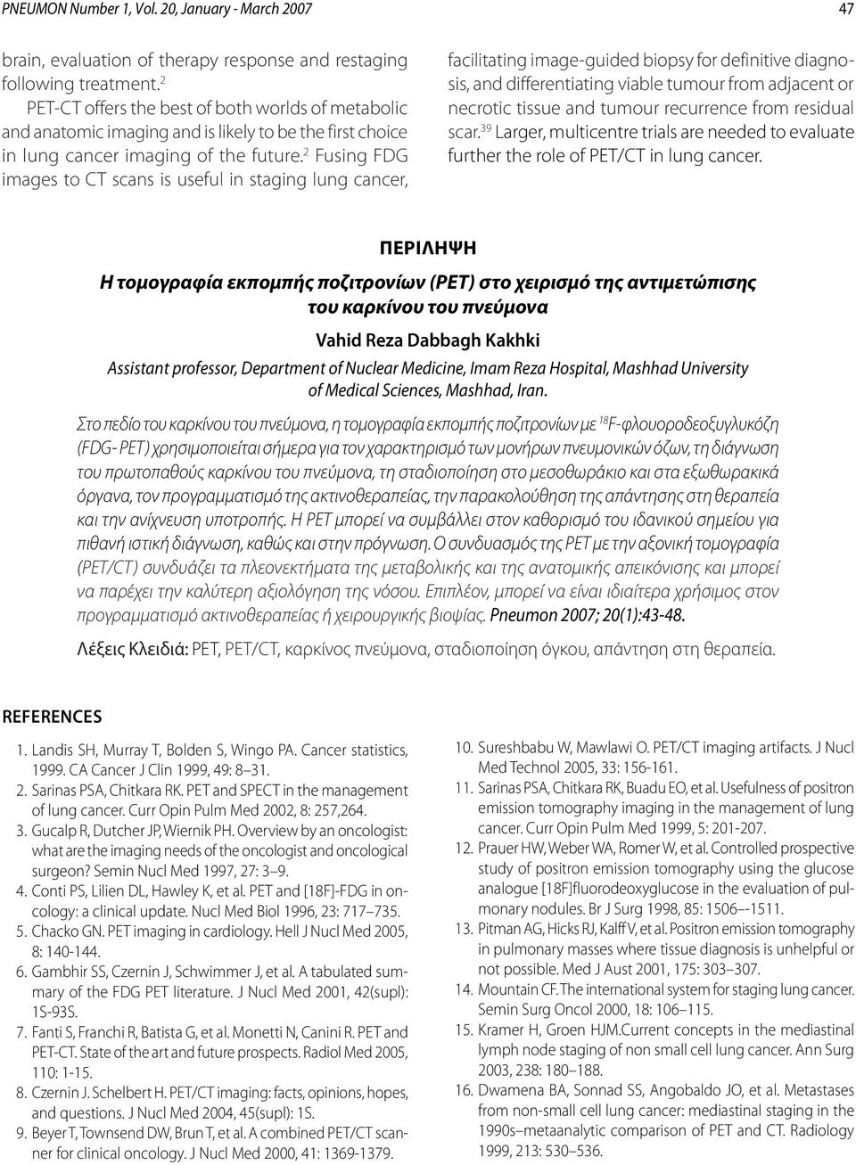 2 Fusing FDG images to CT scans is useful in staging lung cancer, facilitating image-guided biopsy for definitive diagnosis, and differentiating viable tumour from adjacent or necrotic tissue and