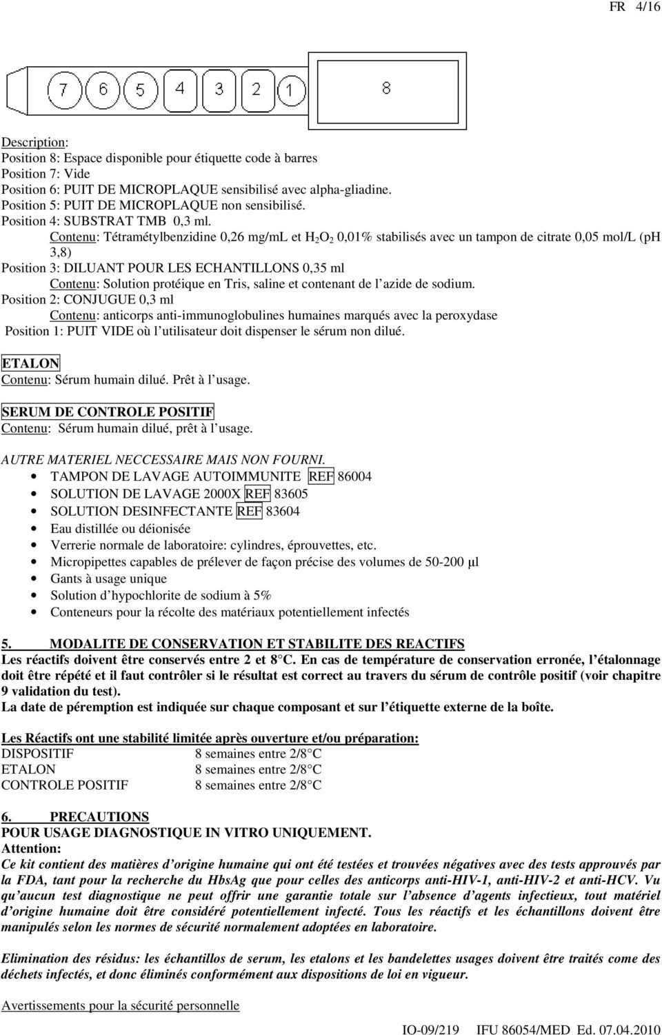 Contenu: Tétramétylbenzidine 0,26 mg/ml et H 2 O 2 0,01% stabilisés avec un tampon de citrate 0,05 mol/l (ph 3,8) Position 3: DILUANT POUR L ECHANTILLONS 0,35 ml Contenu: Solution protéique en Tris,