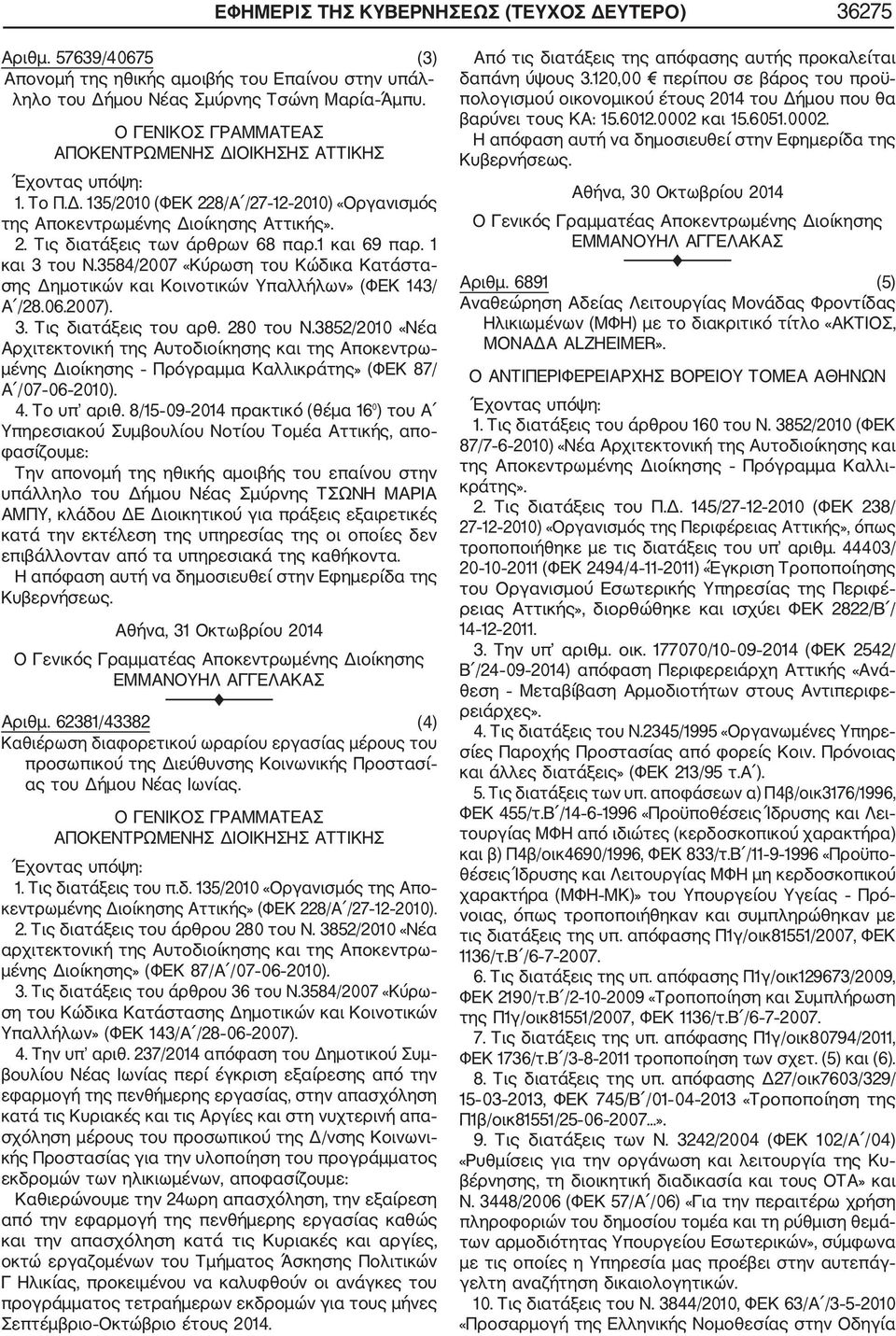 1 και 3 του Ν.3584/2007 «Κύρωση του Κώδικα Κατάστα σης Δημοτικών και Κοινοτικών Υπαλλήλων» (ΦΕΚ 143/ Α /28.06.2007). 3. Τις διατάξεις του αρθ. 280 του Ν.