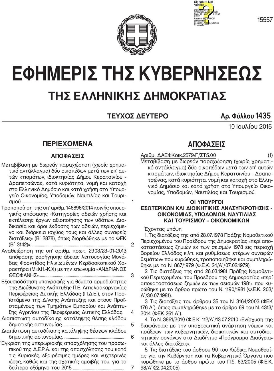 κατά κυριότητα, νομή και κατοχή στο Ελληνικό Δημόσιο και κατά χρήση στο Υπουρ γείο Οικονομίας, Υποδομών, Ναυτιλίας και Τουρι σμού.... 1 Τροποποίηση της υπ αριθμ.