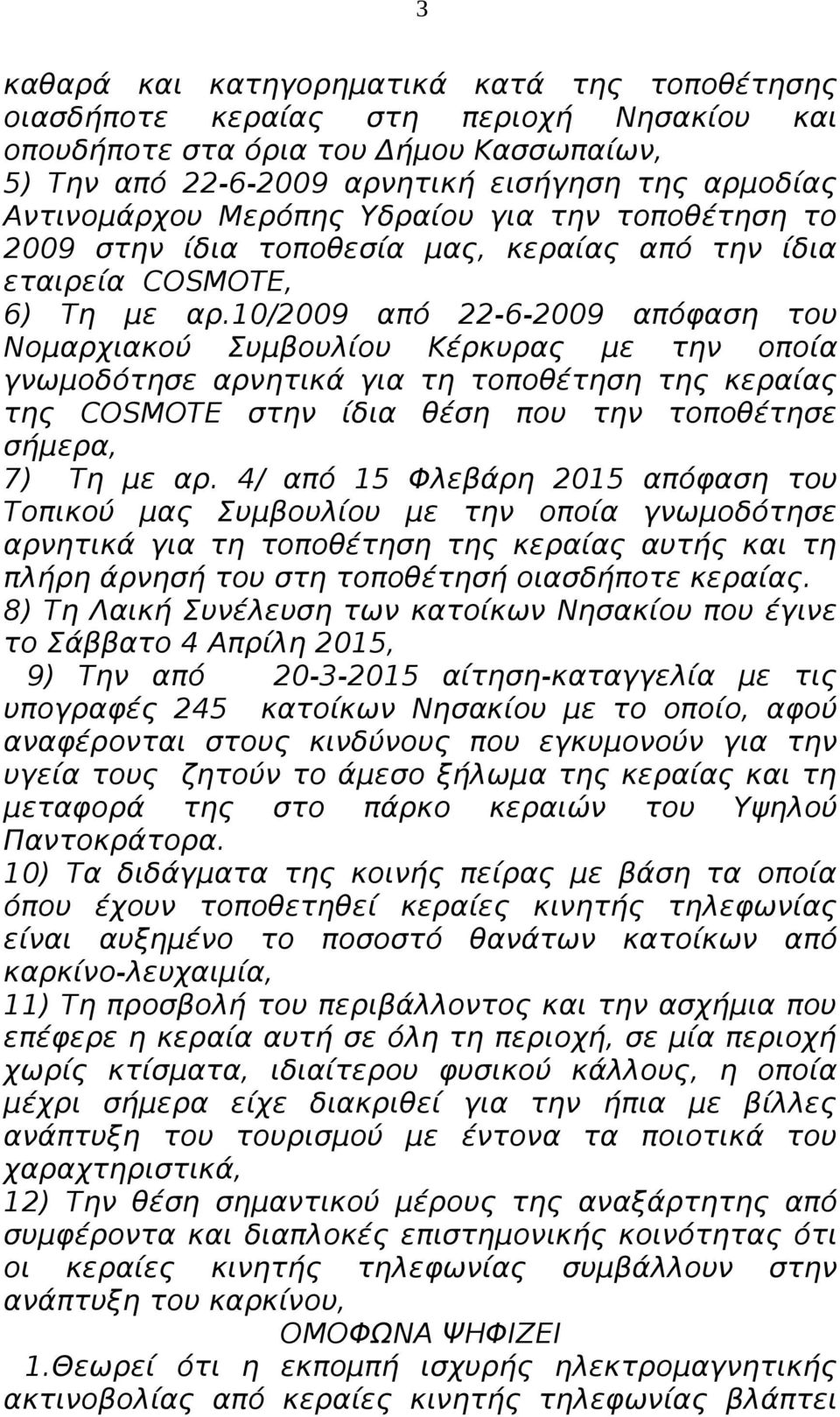 10/2009 από 22-6-2009 απόφαση του Νομαρχιακού Συμβουλίου Κέρκυρας με την οποία γνωμοδότησε αρνητικά για τη τοποθέτηση της κεραίας της COSMOTE στην ίδια θέση που την τοποθέτησε σήμερα, 7) Τη με αρ.