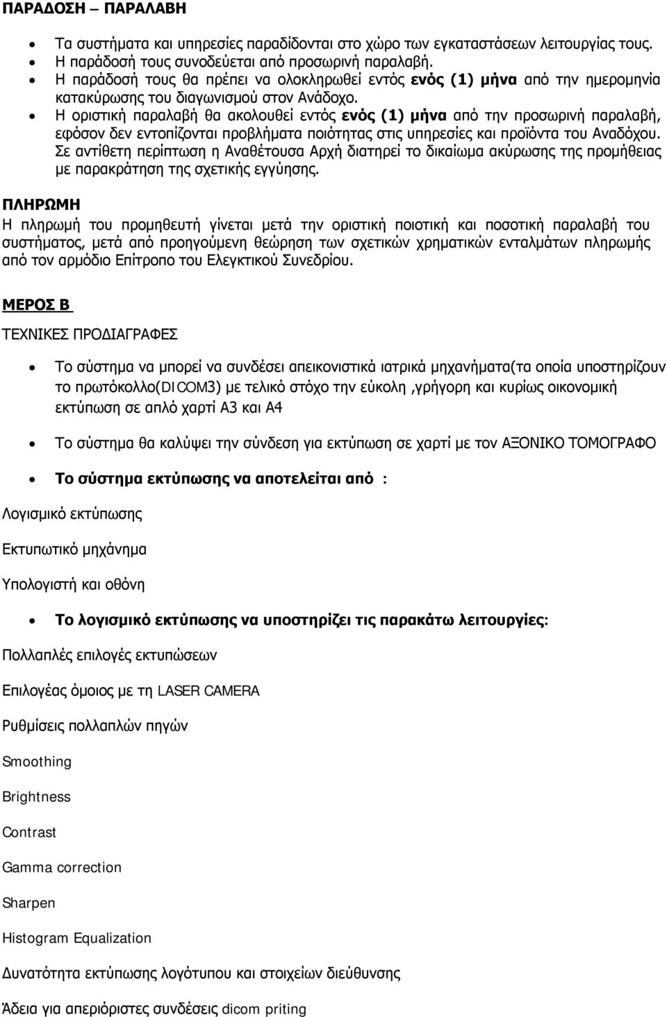 Η οριστική παραλαβή θα ακολουθεί εντός ενός (1) μήνα από την προσωρινή παραλαβή, εφόσον δεν εντοπίζονται προβλήματα ποιότητας στις υπηρεσίες και προϊόντα του Αναδόχου.