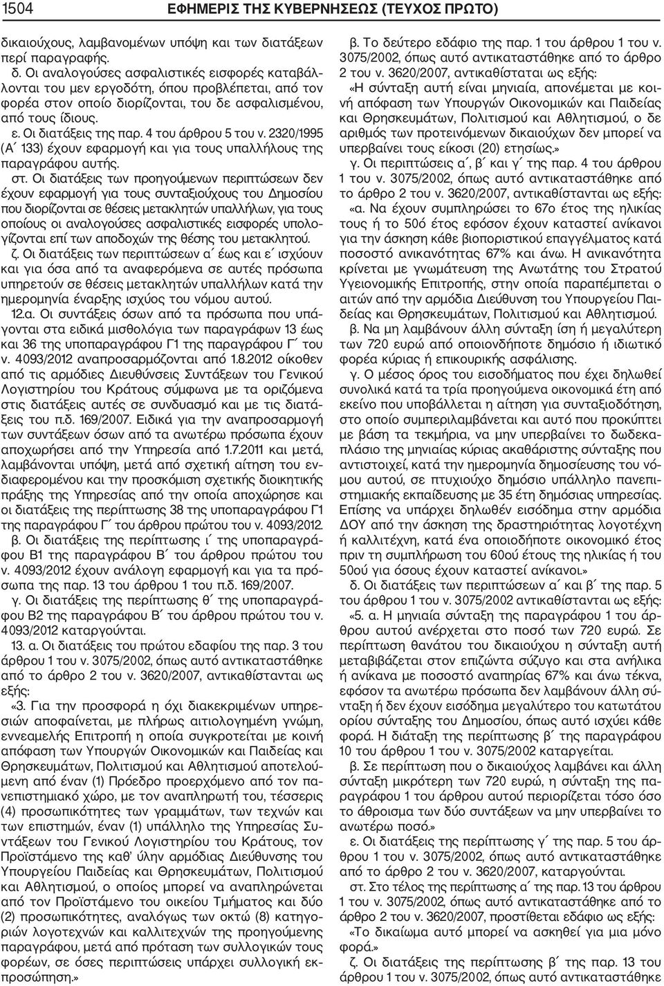 ατάξεων περί παραγραφής. δ. Οι αναλογούσες ασφαλιστικές εισφορές καταβάλ λονται του μεν εργοδότη, όπου προβλέπεται, από τον φορέα στον οποίο διορίζονται, του δε ασφαλισμένου, από τους ίδιους. ε. Οι διατάξεις της παρ.