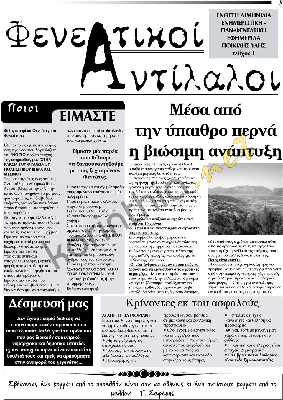 .. Αντιλαμβάνομαι την «κίνηση» κάποιων «πονηρών» να μετρούν φωτογραφίες, να διαβάζουν ονόματα, για να διαπιστώσουν ποιον ή ποιους υποστηρίζουμε. Μη κουράζεστε. Θα σας τα πούμε ΟΛΑ εμείς!