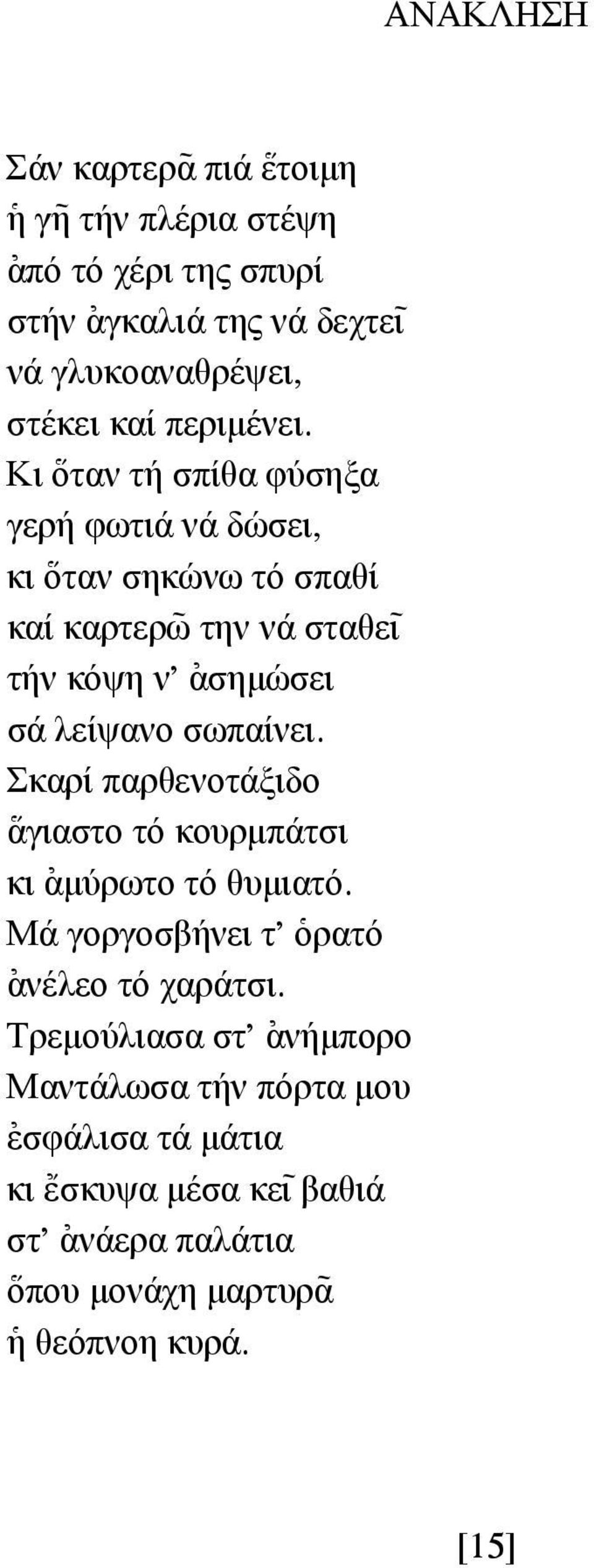 Κι \οταν τή σπίθα φύσηξα γερή φωτιά νά δώσει, κι \οταν σηκώνω τό σπαθί καί καρτερω~ την νά σταθε~ι τήν κόψη ν' [ασηµώσει σά λείψανο σωπαίνει.