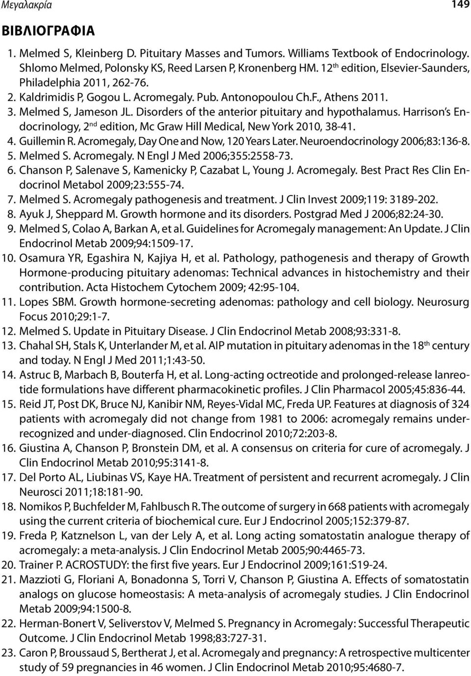 Disorders of the anterior pituitary and hypothalamus. Harrison s Endocrinology, 2 nd edition, Mc Graw Hill Medical, New York 2010, 38-41. 4. Guillemin R. Acromegaly, Day One and Now, 120 Years Later.