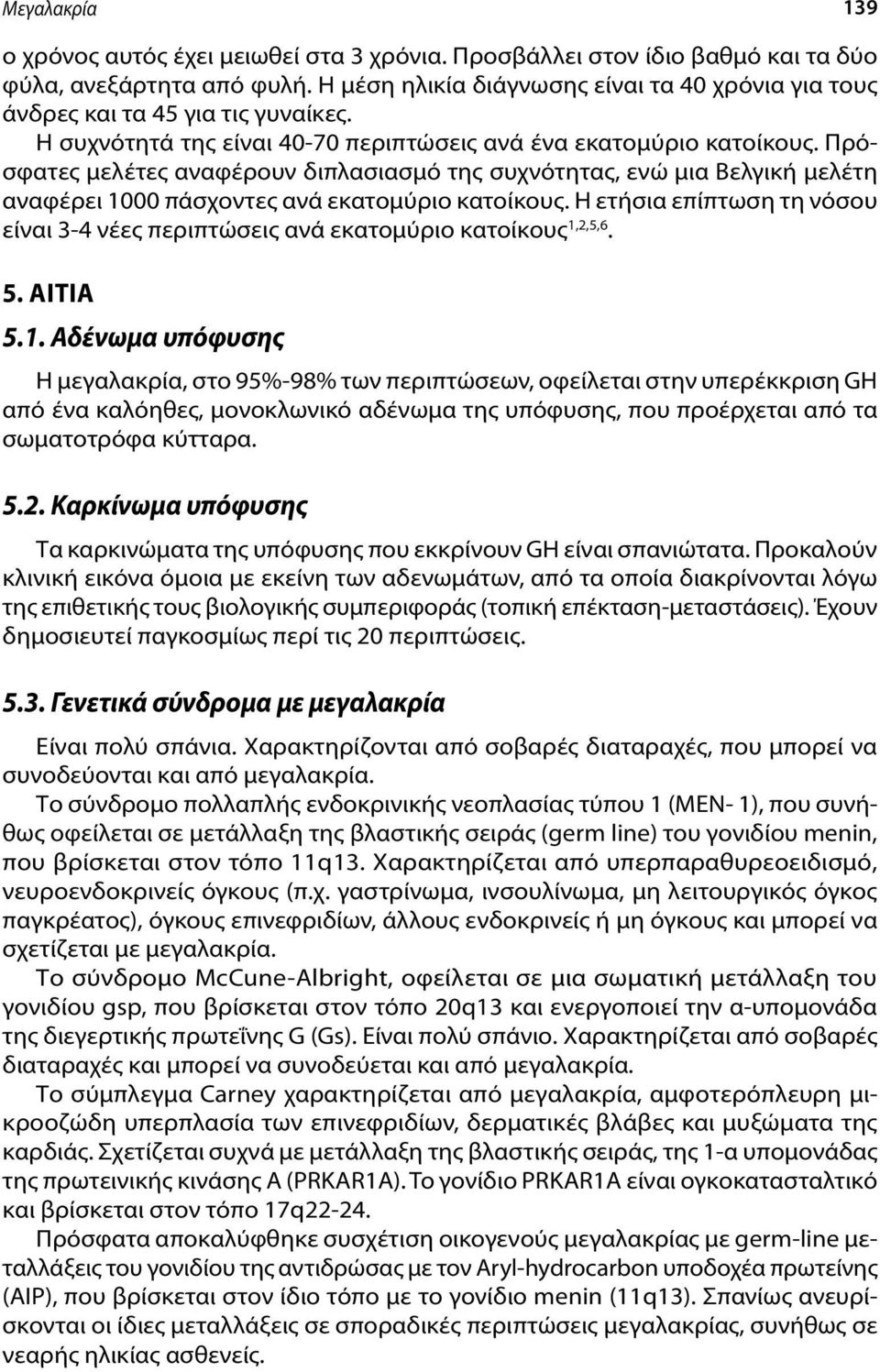 Πρόσφατες μελέτες αναφέρουν διπλασιασμό της συχνότητας, ενώ μια Βελγική μελέτη αναφέρει 1000 πάσχοντες ανά εκατομύριο κατοίκους.