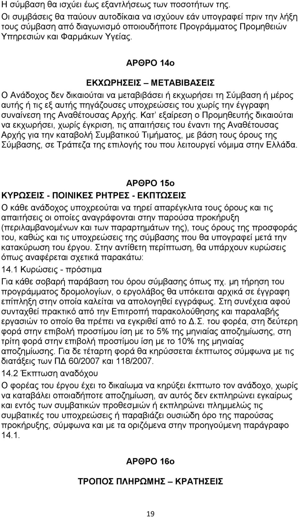 ΑΡΘΡΟ 14ο ΕΚΧΩΡΗΣΕΙΣ ΜΕΤΑΒΙΒΑΣΕΙΣ Ο Ανάδοχος δεν δικαιούται να µεταβιβάσει ή εκχωρήσει τη Σύµβαση ή µέρος αυτής ή τις εξ αυτής πηγάζουσες υποχρεώσεις του χωρίς την έγγραφη συναίνεση της Αναθέτουσας