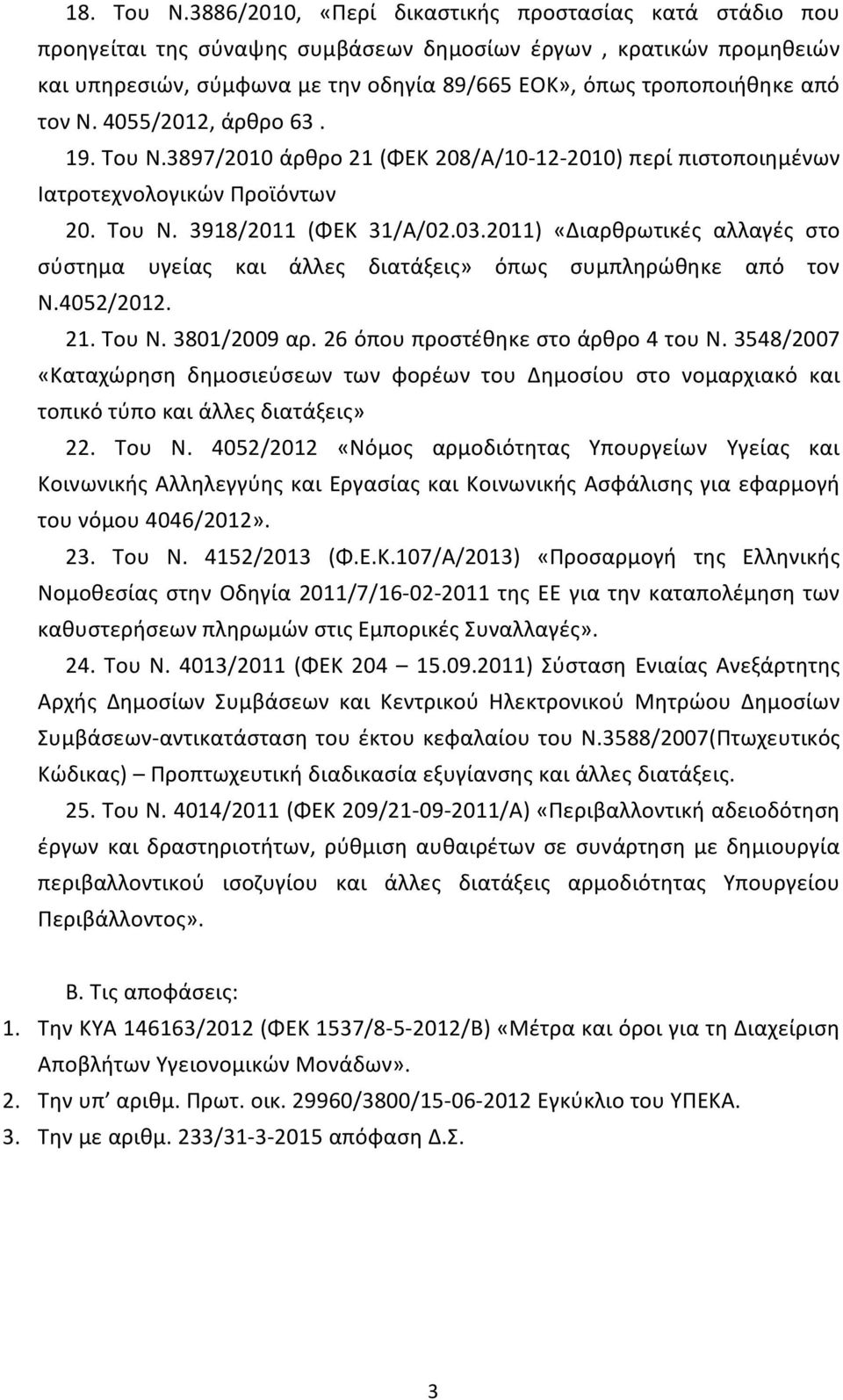 τον Ν. 4055/2012, άρθρο 63. 19. Του Ν.3897/2010 άρθρο 21 (ΦΕΚ 208/Α/10-12-2010) περί πιστοποιημένων Ιατροτεχνολογικών Προϊόντων 20. Του Ν. 3918/2011 (ΦΕΚ 31/Α/02.03.