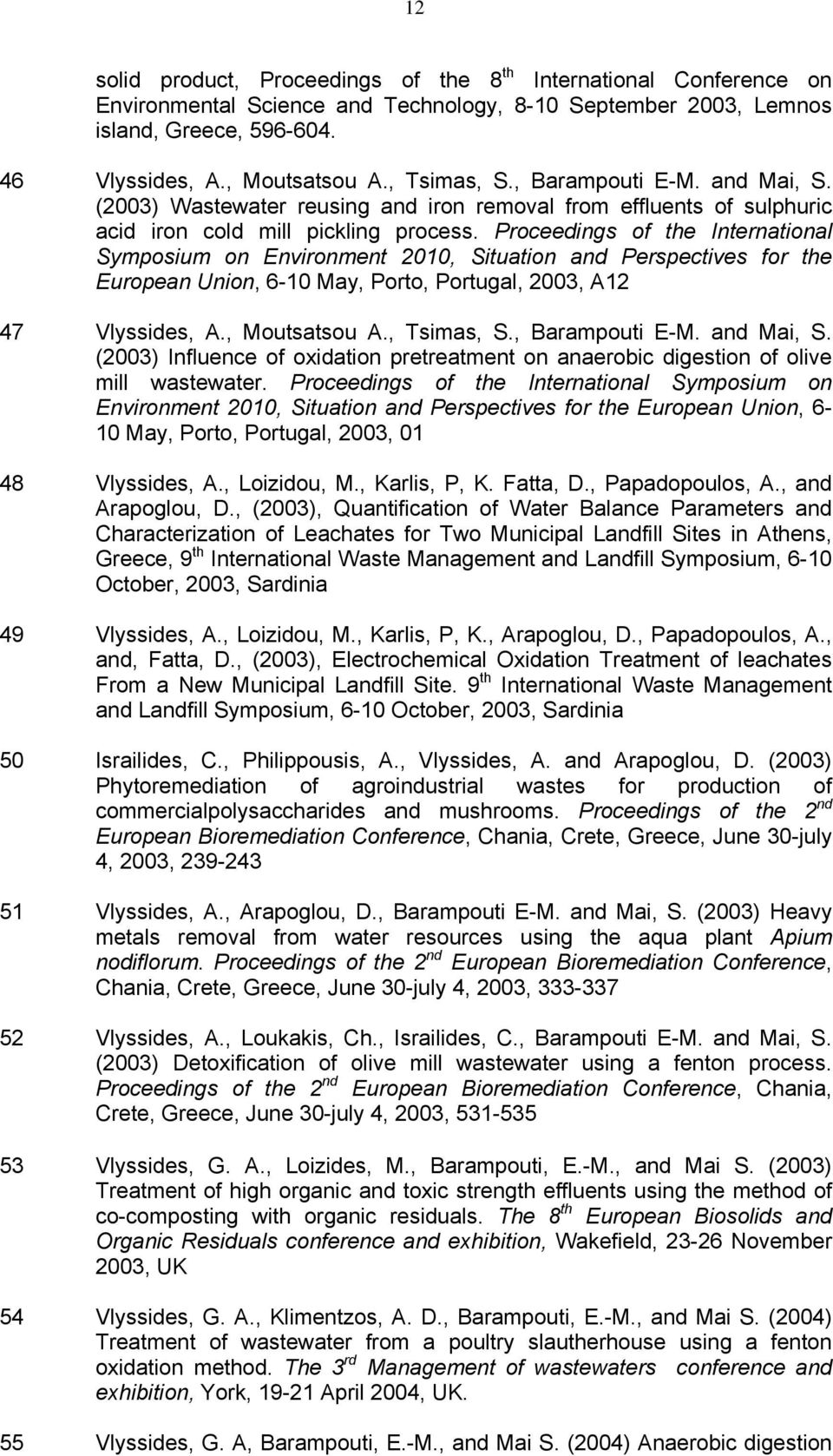 Proceedings of the International Symposium on Environment 2010, Situation and Perspectives for the European Union, 6-10 May, Porto, Portugal, 2003, A12 47 Vlyssides, A., Moutsatsou A., Tsimas, S.