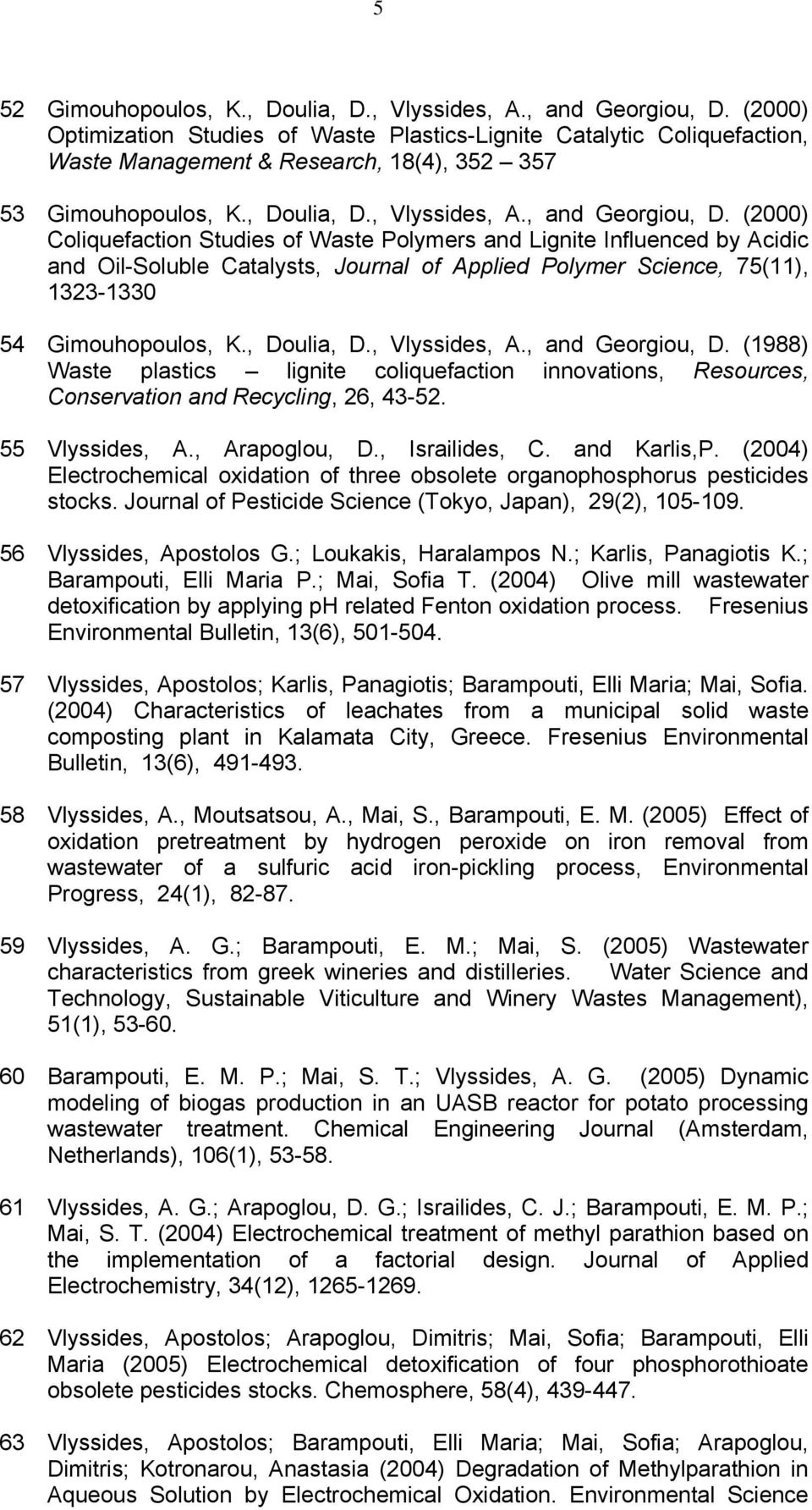 (2000) Coliquefaction Studies of Waste Polymers and Lignite Influenced by Acidic and Oil-Soluble Catalysts, Journal of Applied Polymer Science, 75(11), 1323-1330 54 Gimouhopoulos, K., Doulia, D.