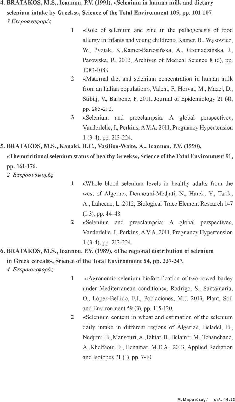 , Pasowska, R. 2012, Archives of Medical Science 8 (6), pp. 1083-1088. 2 «Maternal diet and selenium concentration in human milk from an Italian population», Valent, F., Horvat, M., Mazej, D.