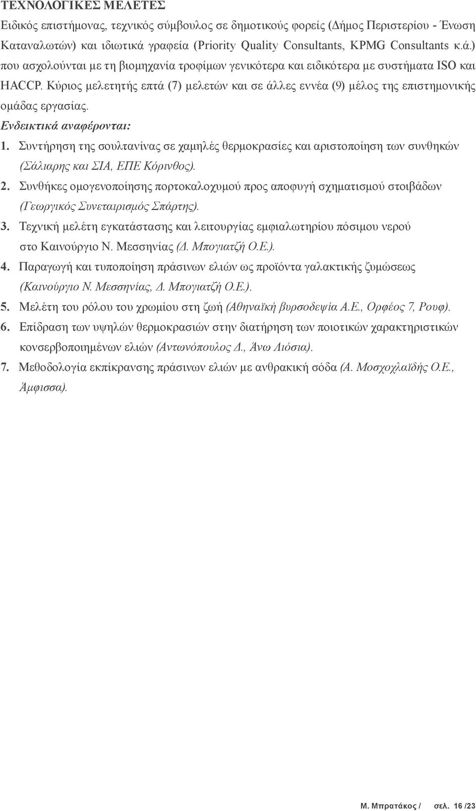 Κύριος μελετητής επτά (7) μελετών και σε άλλες εννέα (9) μέλος της επιστημονικής ομάδας εργασίας. Ενδεικτικά αναφέρονται: 1.