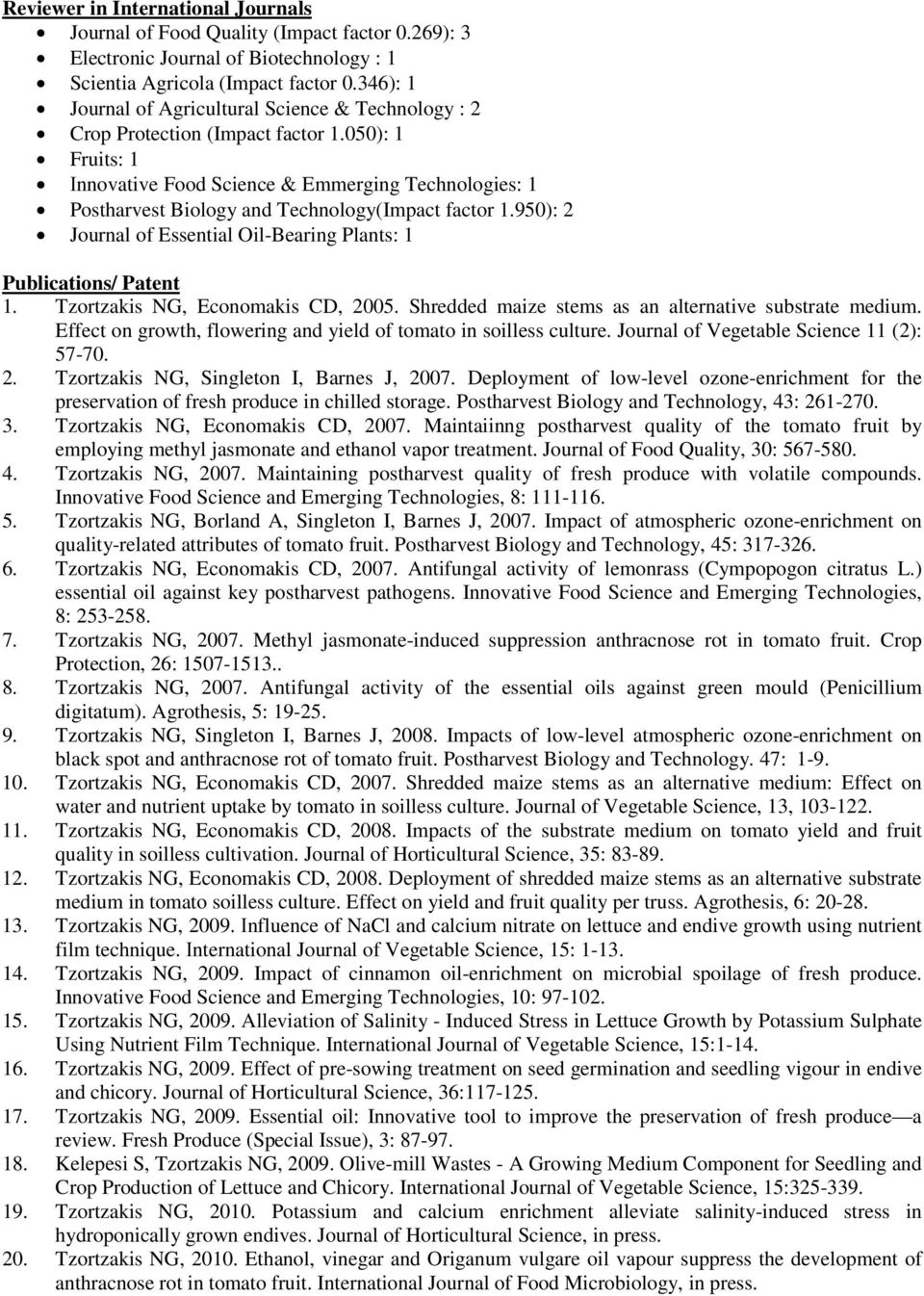 050): 1 Fruits: 1 Ιnnovative Food Science & Emmerging Technologies: 1 Postharvest Biology and Technology(Impact factor 1.950): 2 Journal of Essential Oil-Bearing Plants: 1 Publications/ Patent 1.