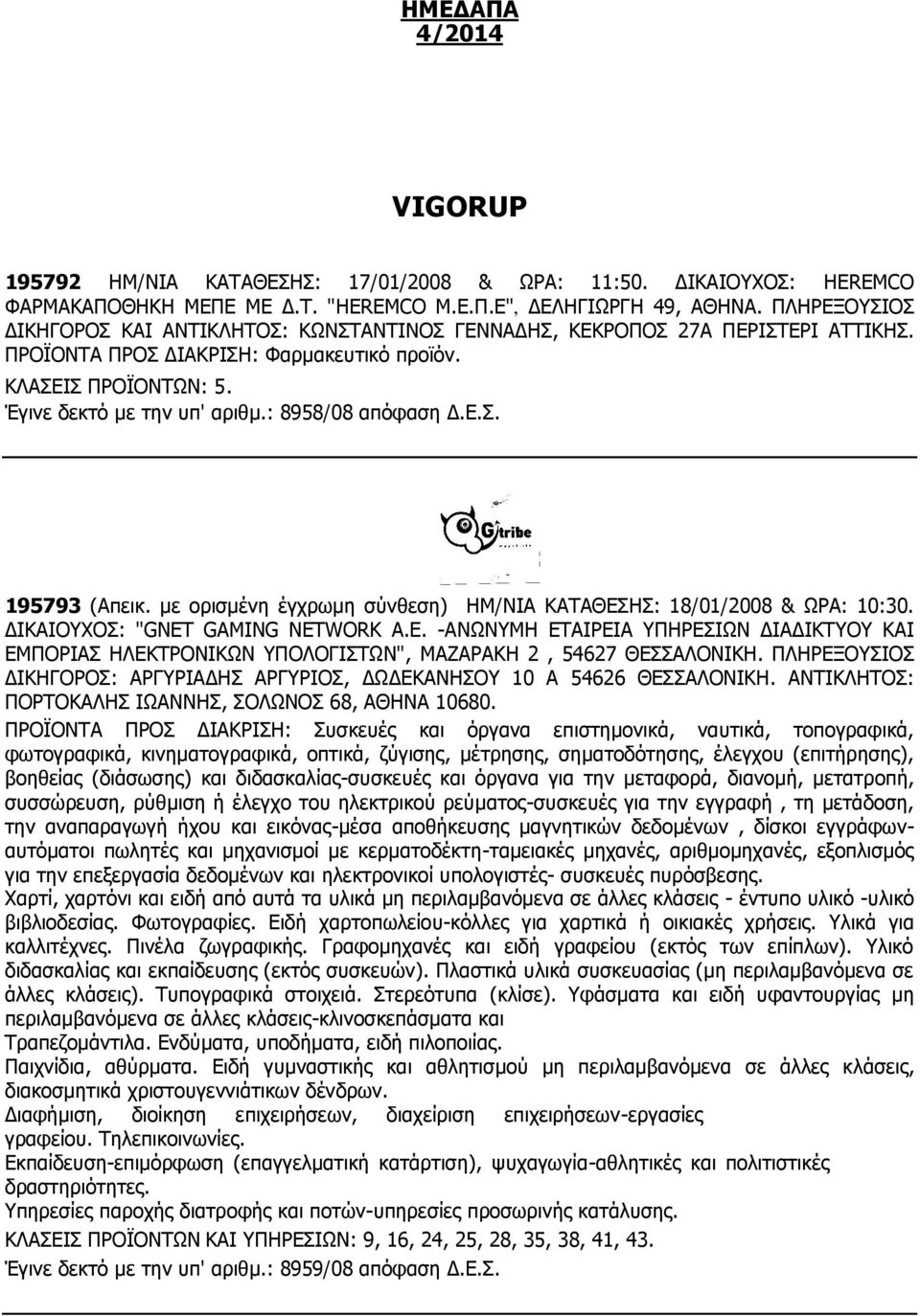 : 8958/08 απόφαση Δ.Ε.Σ. 195793 (Απεικ. με ορισμένη έγχρωμη σύνθεση) ΗΜ/ΝΙΑ ΚΑΤΑΘΕΣΗΣ: 18/01/2008 & ΩΡΑ: 10:30. ΔΙΚΑΙΟΥΧΟΣ: "GNET GAMING NETWORK Α.Ε. -ΑΝΩΝΥΜΗ ΕΤΑΙΡΕΙΑ ΥΠΗΡΕΣΙΩΝ ΔΙΑΔΙΚΤΥΟΥ ΚΑΙ ΕΜΠΟΡΙΑΣ ΗΛΕΚΤΡΟΝΙΚΩΝ ΥΠΟΛΟΓΙΣΤΩΝ", ΜΑΖΑΡΑΚΗ 2, 54627 ΘΕΣΣΑΛΟΝΙΚΗ.