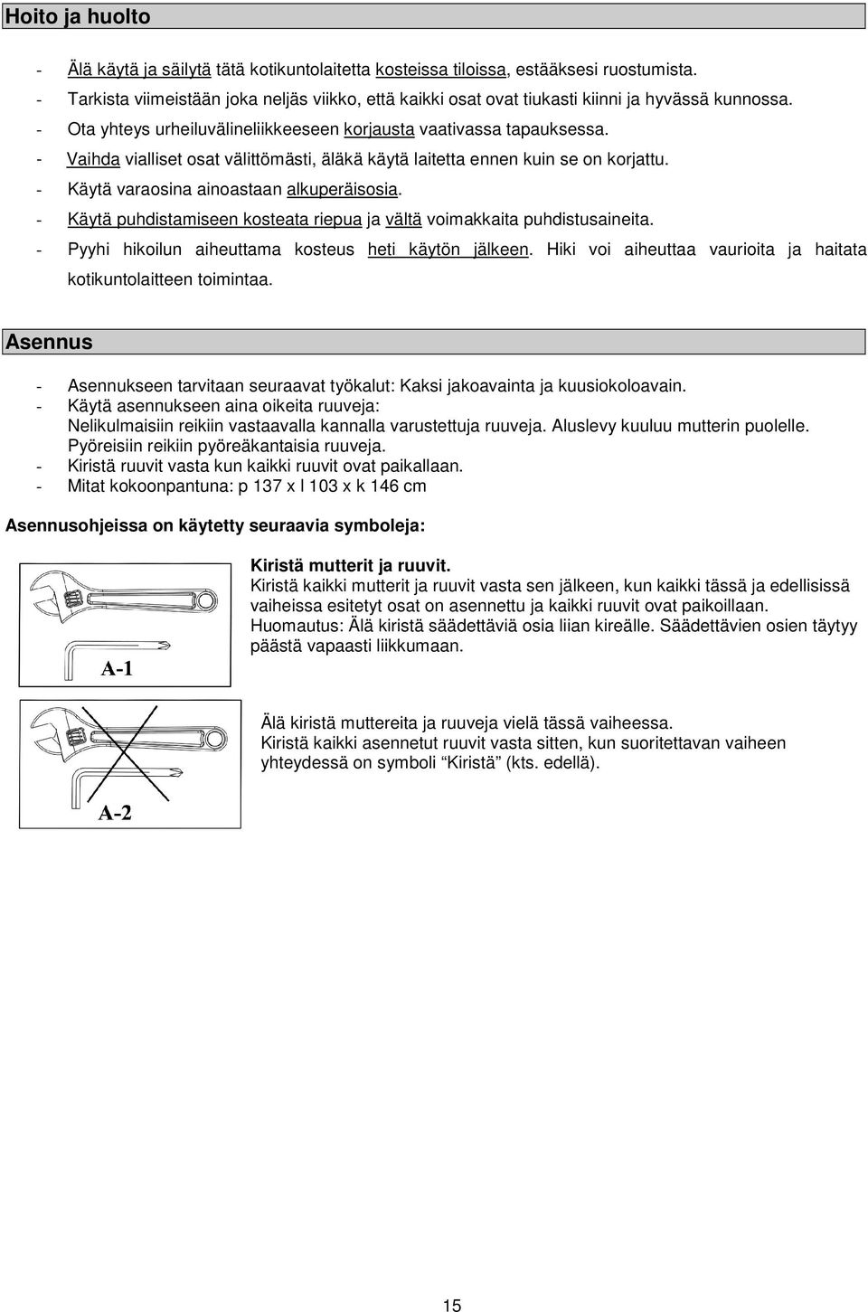 - Vaihda vialliset osat välittömästi, äläkä käytä laitetta ennen kuin se on korjattu. - Käytä varaosina ainoastaan alkuperäisosia.