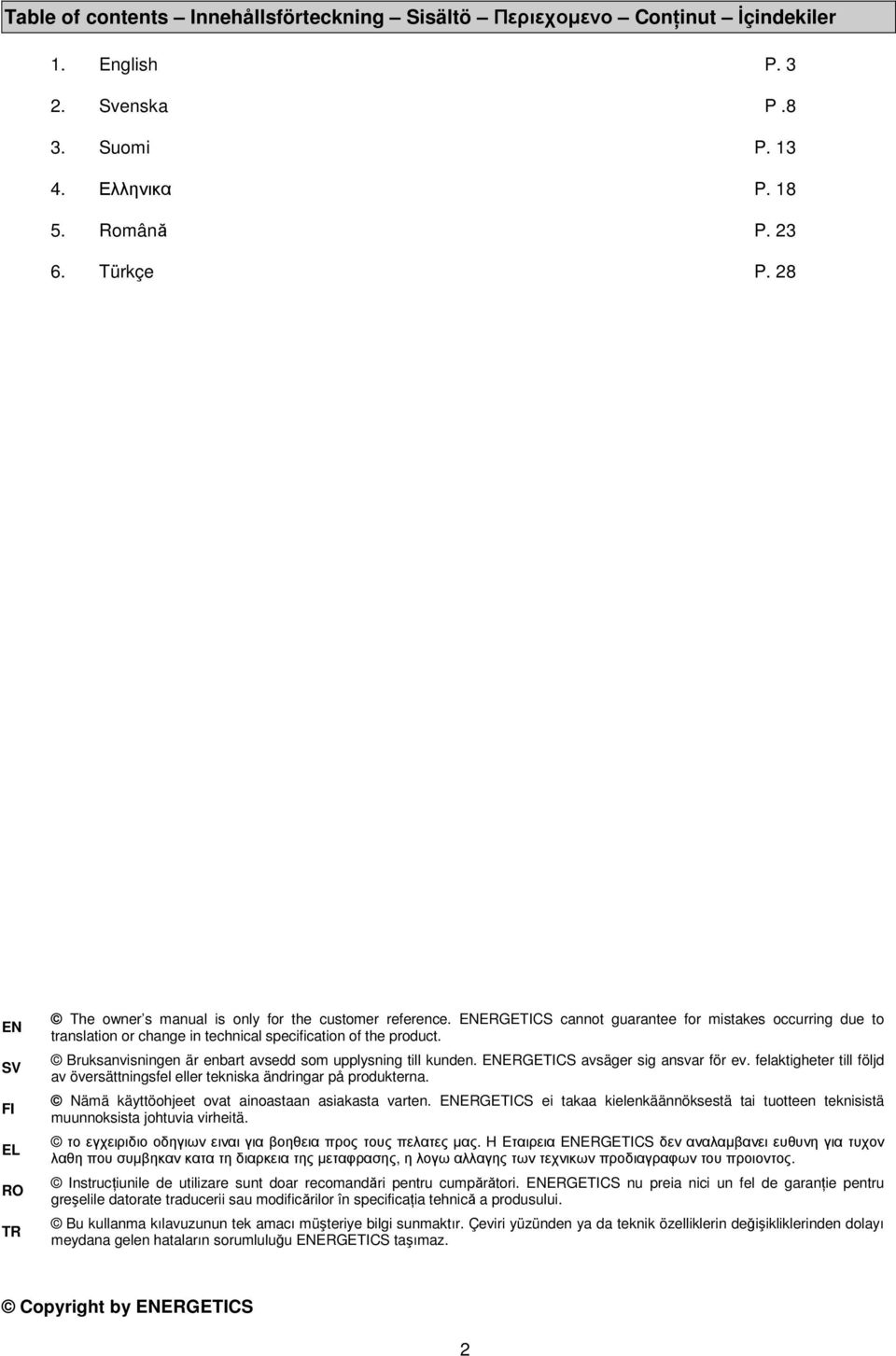 Bruksanvisningen är enbart avsedd som upplysning till kunden. ENERGETICS avsäger sig ansvar för ev. felaktigheter till följd av översättningsfel eller tekniska ändringar på produkterna.