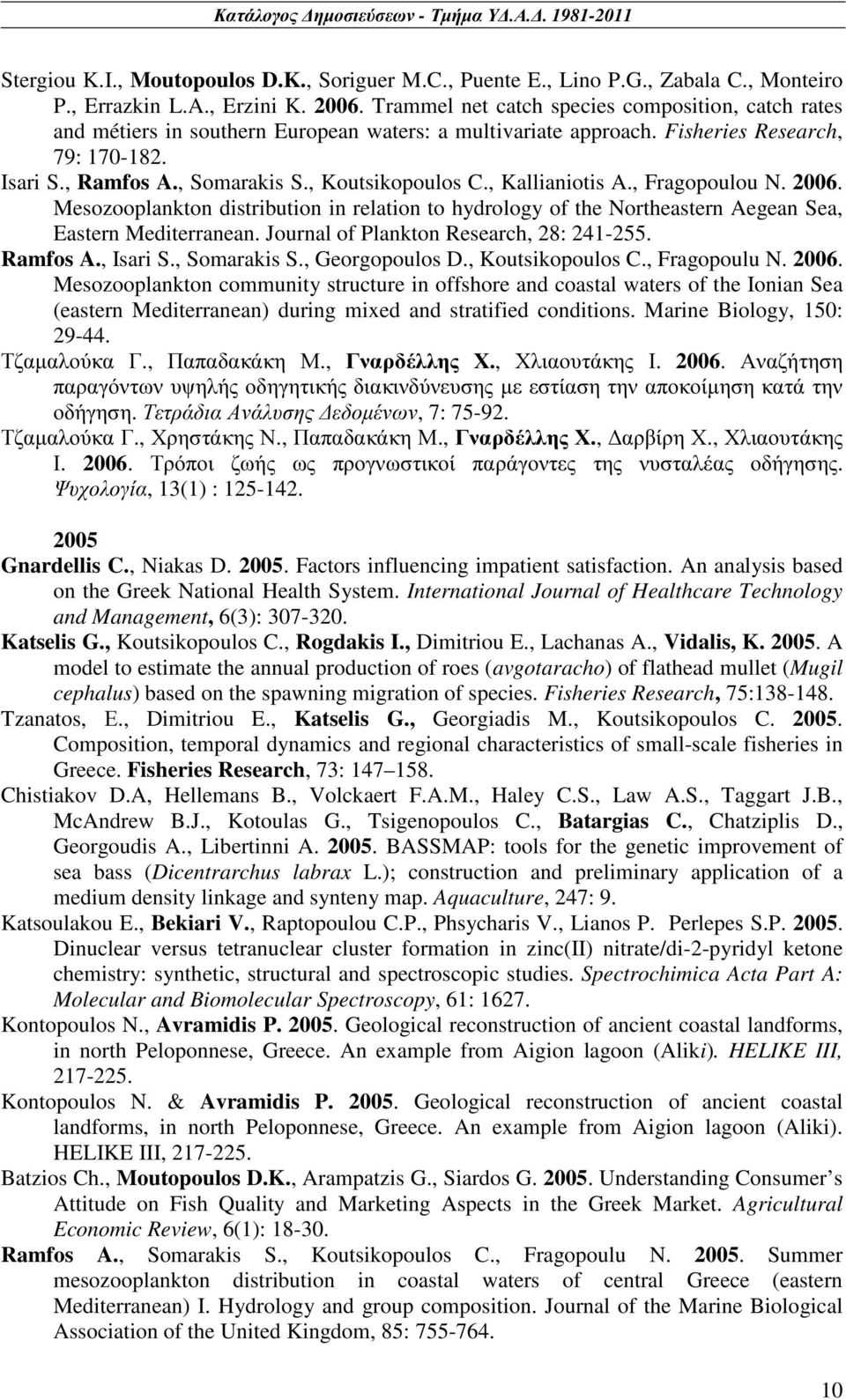 , Koutsikopoulos C., Kallianiotis A., Fragopoulou N. 2006. Mesozooplankton distribution in relation to hydrology of the Northeastern Aegean Sea, Eastern Mediterranean.