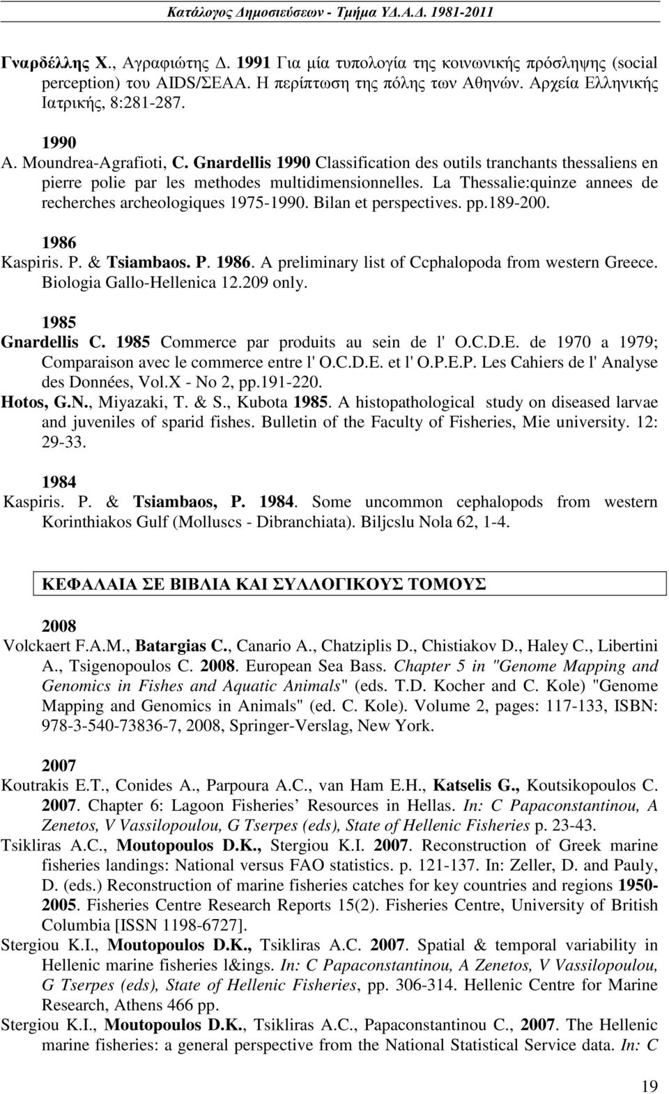 La Thessalie:quinze annees de recherches archeologiques 1975-1990. Bilan et perspectives. pp.189-200. 1986 Kaspi ris. P. & Tsiambaos. P. 1986. A preliminary list of Ccphalopoda from western Greece.