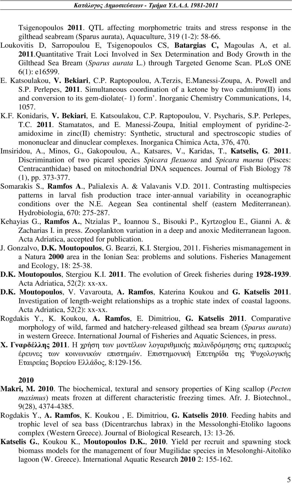 ) through Targeted Genome Scan. PLoS ONE 6(1): e16599. E. Katsoulakou, V. Bekiari, C.P. Raptopoulou, A.Terzis, E.Manessi-Zoupa, A. Powell and S.P. Perlepes, 2011.