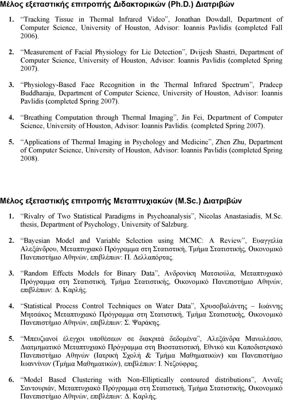 06). 2. Measurement of Facial Physiology for Lie Detection, Dvijesh Shastri, Department of Computer Science, University of Houston, Advisor: Ioannis Pavlidis (completed Spring 2007). 3.