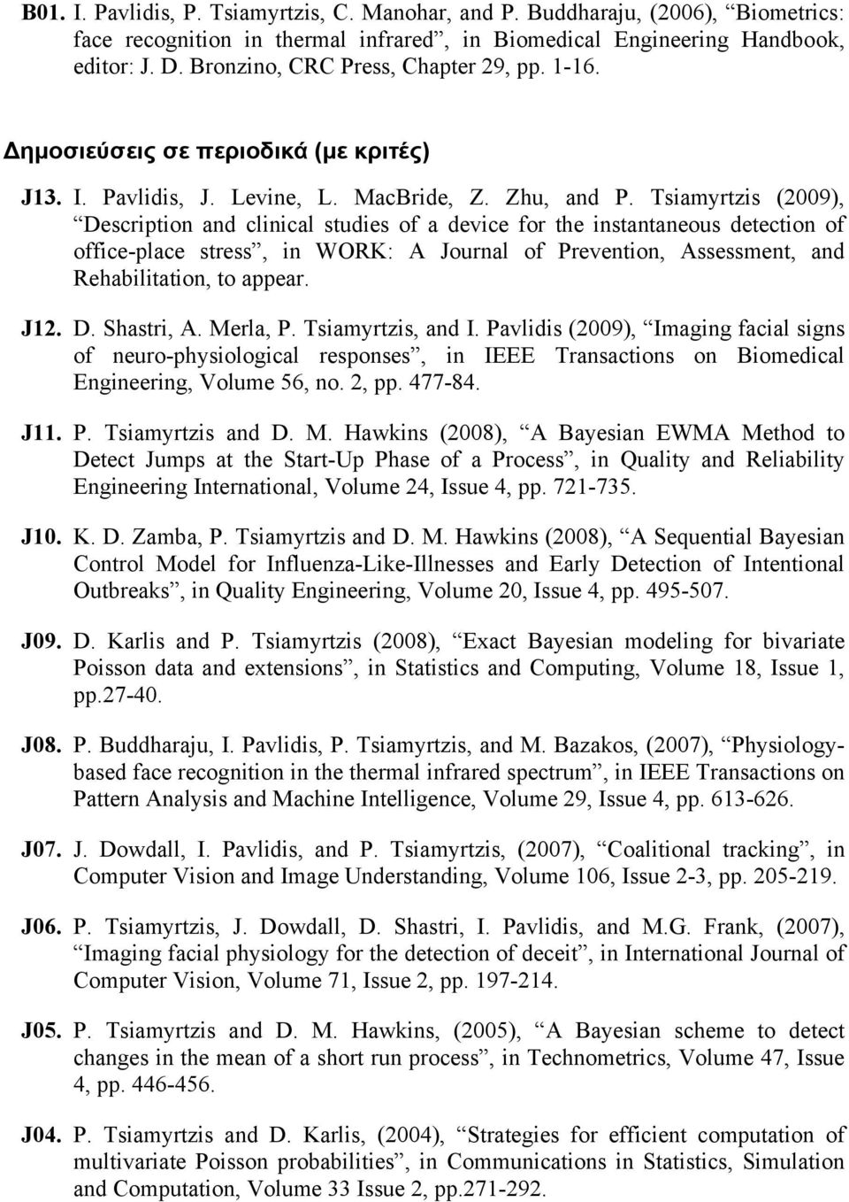 Tsiamyrtzis (2009), Description and clinical studies of a device for the instantaneous detection of office-place stress, in WORK: A Journal of Prevention, Assessment, and Rehabilitation, to appear.