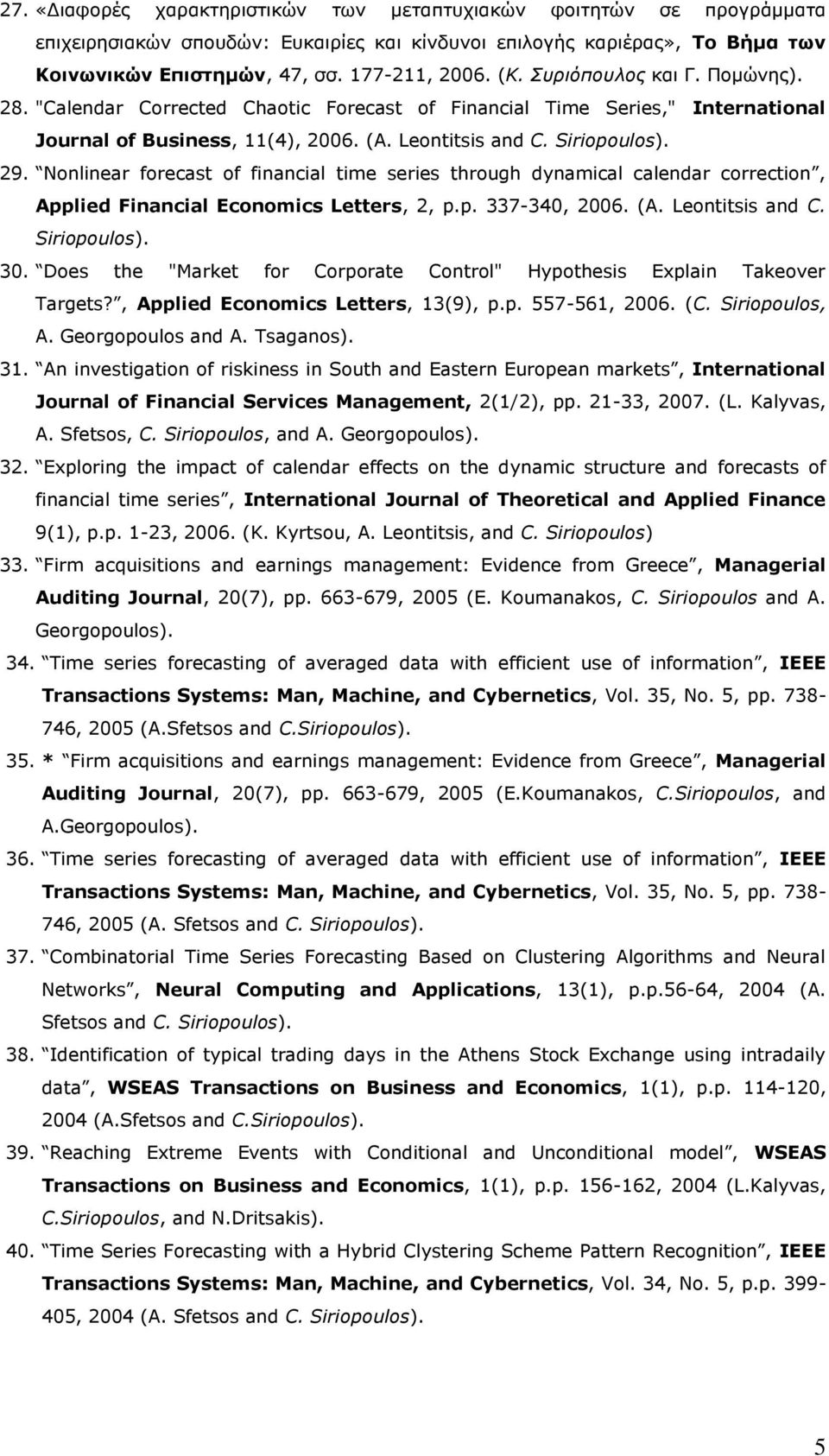 Nonlinear forecast of financial time series through dynamical calendar correction, Applied Financial Economics Letters, 2, p.p. 337-340, 2006. (A. Leontitsis and C. Siriopoulos). 30.