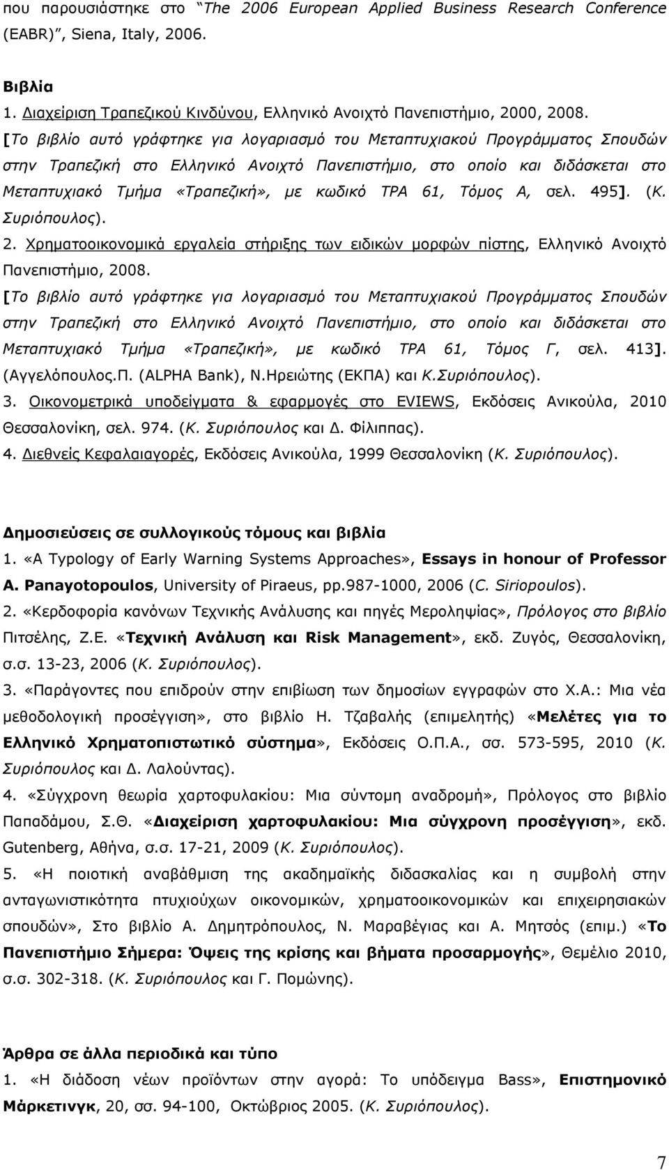 ΤΡΑ 61, Τόμος Α, σελ. 495]. (Κ. Συριόπουλος). 2. Χρηματοοικονομικά εργαλεία στήριξης των ειδικών μορφών πίστης, Ελληνικό Ανοιχτό Πανεπιστήμιο, 2008.  ΤΡΑ 61, Τόμος Γ, σελ. 413]. (Αγγελόπουλος.Π. (ALPHA Bank), Ν.