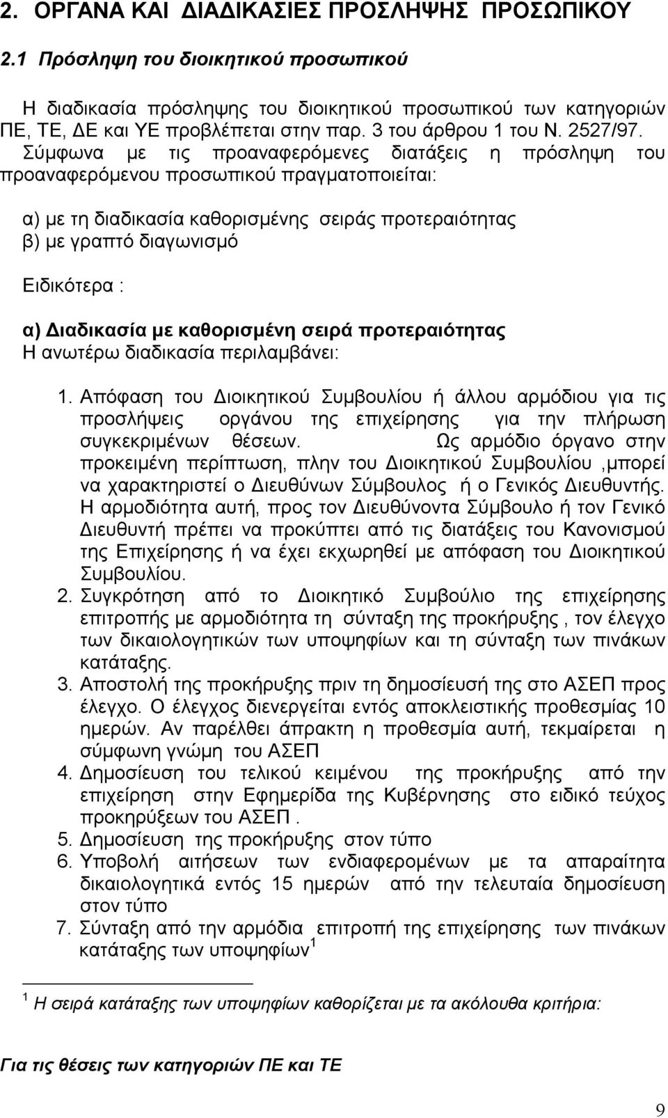 Σύµφωνα µε τις προαναφερόµενες διατάξεις η πρόσληψη του προαναφερόµενου προσωπικού πραγµατοποιείται: α) µε τη διαδικασία καθορισµένης σειράς προτεραιότητας β) µε γραπτό διαγωνισµό Ειδικότερα : α)