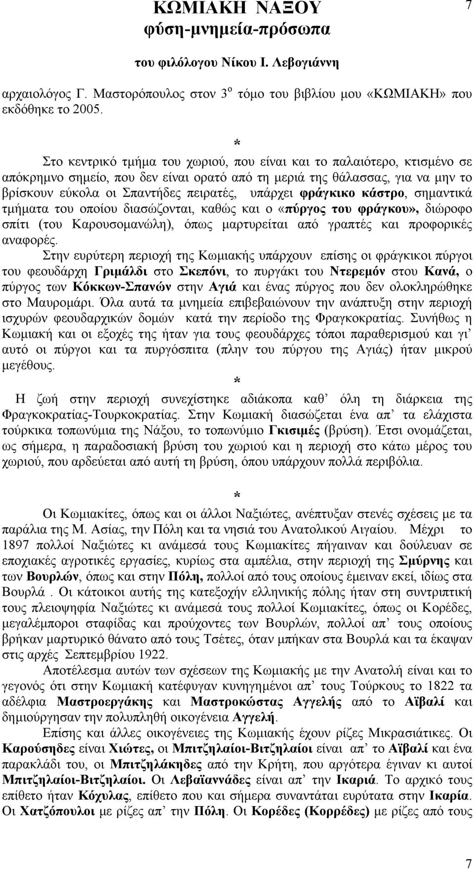 φράγκικο κάστρο, σηµαντικά τµήµατα του οποίου διασώζονται, καθώς και ο «πύργος του φράγκου», διώροφο σπίτι (του Καρουσοµανώλη), όπως µαρτυρείται από γραπτές και προφορικές αναφορές.