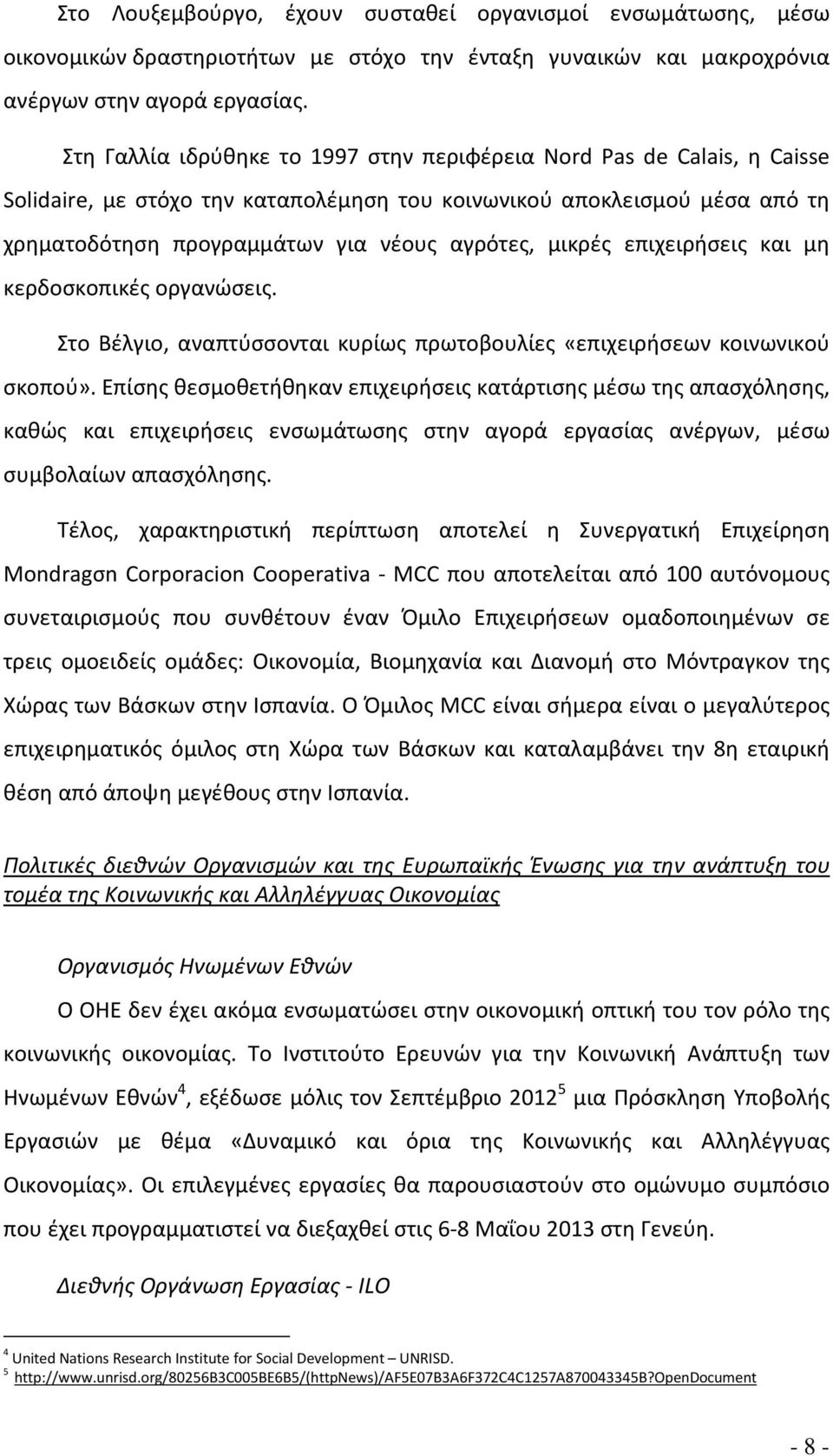 μικρές επιχειρήσεις και μη κερδοσκοπικές οργανώσεις. Στο Βέλγιο, αναπτύσσονται κυρίως πρωτοβουλίες «επιχειρήσεων κοινωνικού σκοπού».