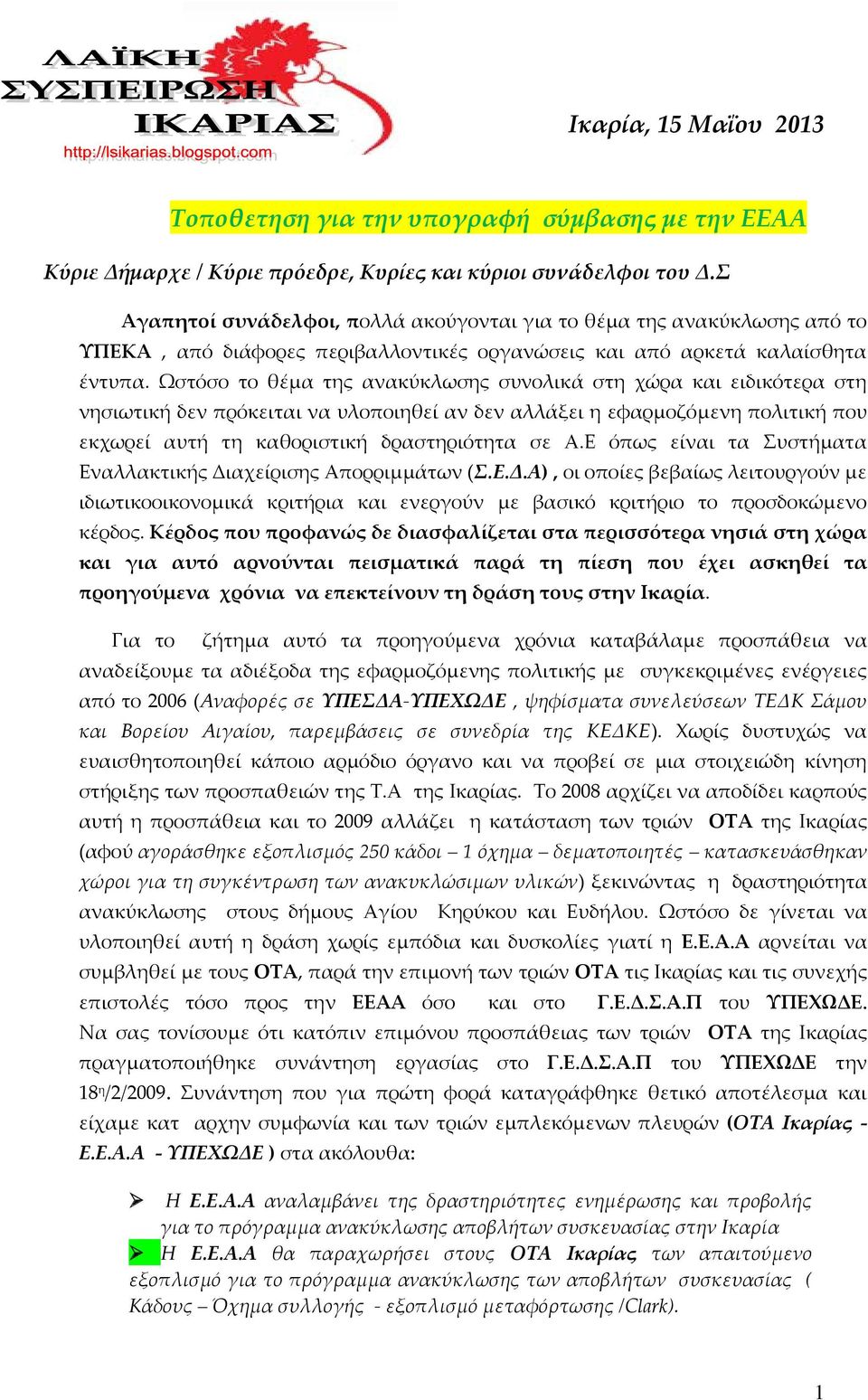 Ωστόσο το θέμα της ανακύκλωσης συνολικά στη χώρα και ειδικότερα στη νησιωτική δεν πρόκειται να υλοποιηθεί αν δεν αλλάξει η εφαρμοζόμενη πολιτική που εκχωρεί αυτή τη καθοριστική δραστηριότητα σε Α.