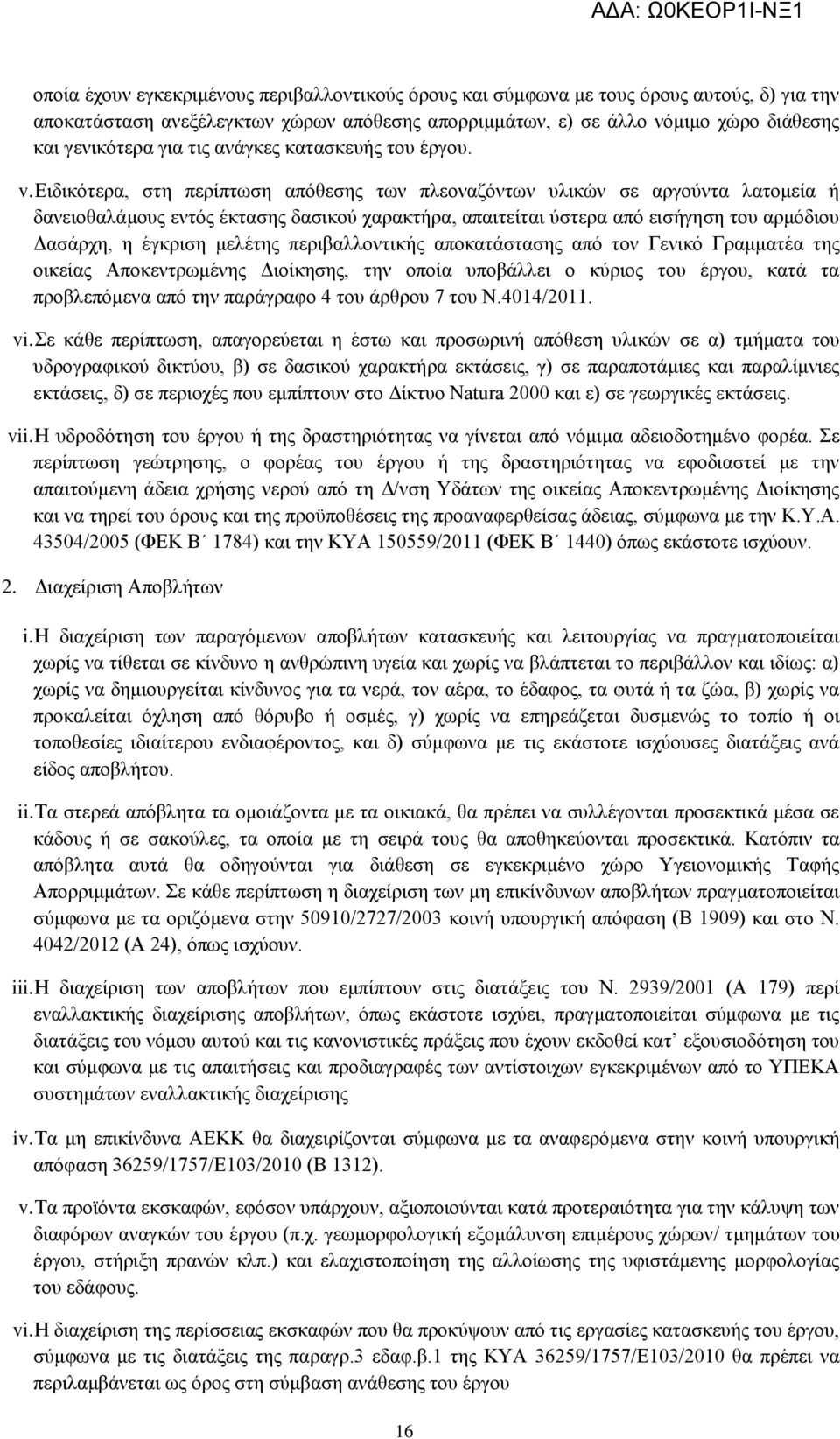 Ειδικότερα, στη περίπτωση απόθεσης των πλεοναζόντων υλικών σε αργούντα λατομεία ή δανειοθαλάμους εντός έκτασης δασικού χαρακτήρα, απαιτείται ύστερα από εισήγηση του αρμόδιου Δασάρχη, η έγκριση