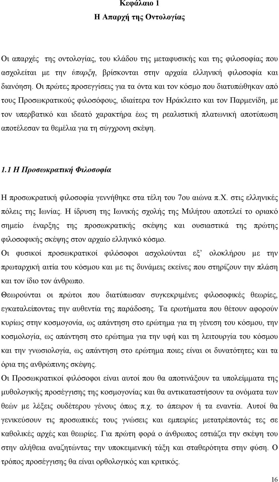 ρεαλιστική πλατωνική αποτύπωση αποτέλεσαν τα θεμέλια για τη σύγχρονη σκέψη. 1.1 Η Προσωκρατική Φιλοσοφία Η προσωκρατική φιλοσοφία γεννήθηκε στα τέλη του 7ου αιώνα π.x.