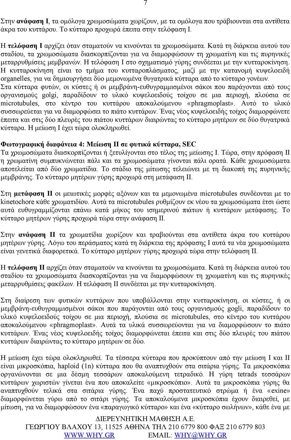 Κατά τη διάρκεια αυτού του σταδίου, τα χρωμοσώματα διασκορπίζονται για να διαμορφώσουν τη χρωματίνη και τις πυρηνικές μεταρρυθμίσεις μεμβρανών.