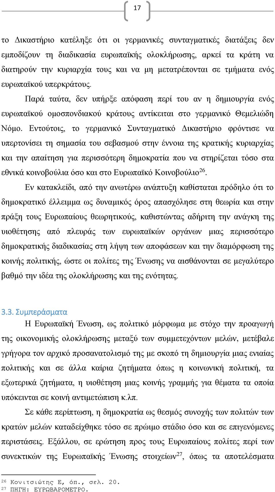 Εντούτοις, το γερμανικό Συνταγματικό Δικαστήριο φρόντισε να υπερτονίσει τη σημασία του σεβασμού στην έννοια της κρατικής κυριαρχίας και την απαίτηση για περισσότερη δημοκρατία που να στηρίζεται τόσο